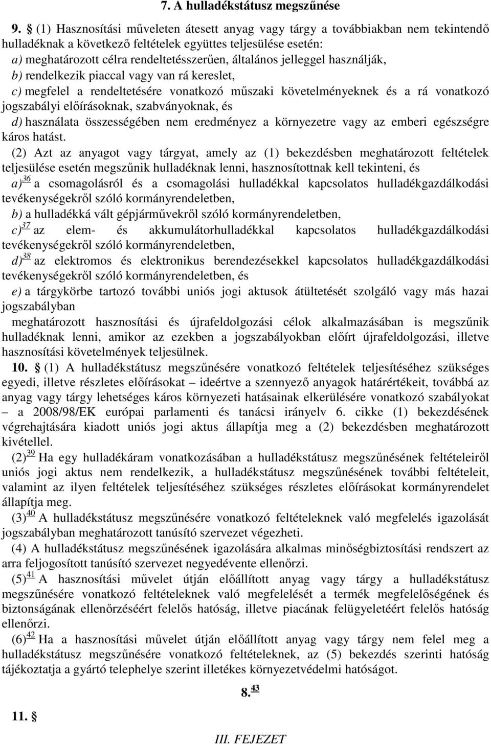 jelleggel használják, b) rendelkezik piaccal vagy van rá kereslet, c) megfelel a rendeltetésére vonatkozó műszaki követelményeknek és a rá vonatkozó jogszabályi előírásoknak, szabványoknak, és d)