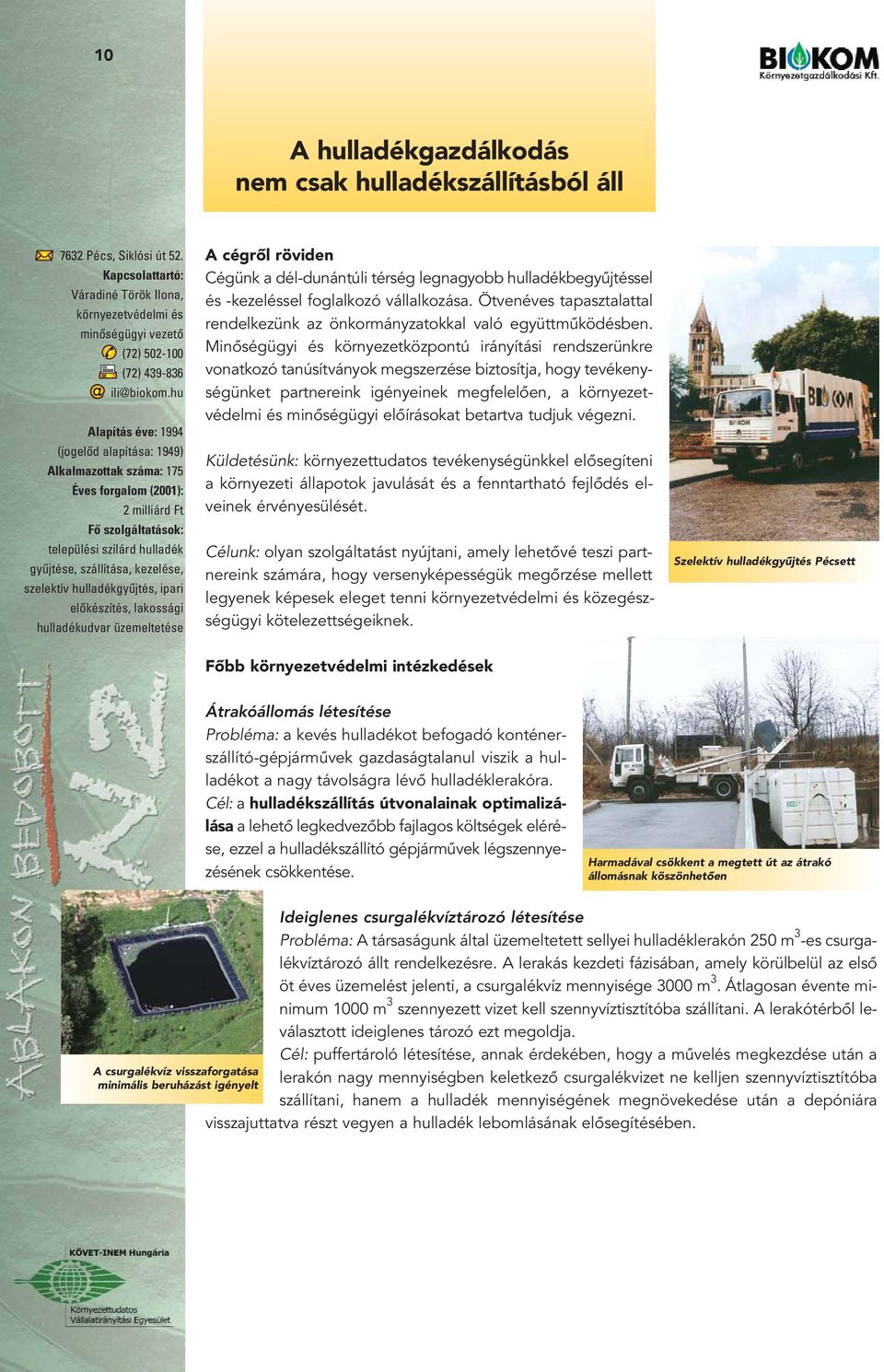 hulladékgyûjtés, ipari elôkészítés, lakossági hulladékudvar üzemeltetése A cégrôl röviden Cégünk a dél-dunántúli térség legnagyobb hulladékbegyûjtéssel és -kezeléssel foglalkozó vállalkozása.