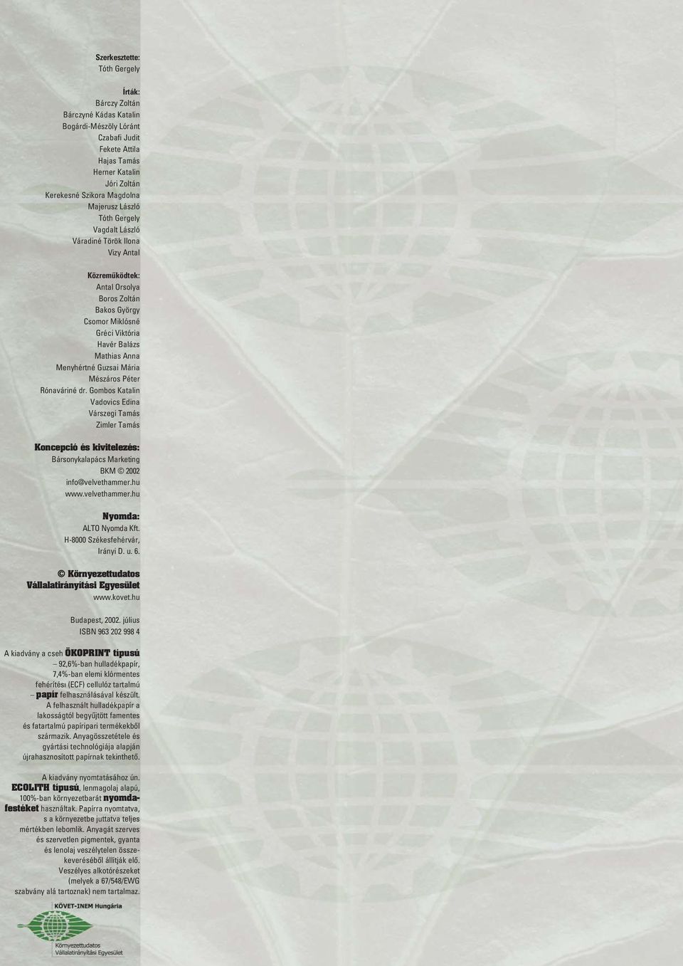 Mária Mészáros Péter Rónaváriné dr. Gombos Katalin Vadovics Edina Várszegi Tamás Zimler Tamás Koncepció és kivitelezés: Bársonykalapács Marketing BKM 2002 info@velvethammer.hu www.velvethammer.hu Nyomda: ALTO Nyomda Kft.