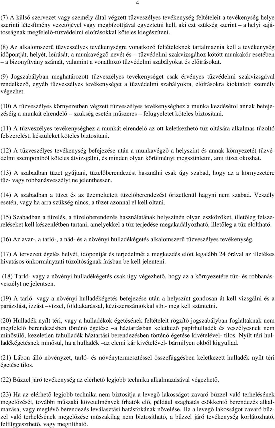 (8) Az alkalomszerű tűzveszélyes tevékenységre vonatkozó feltételeknek tartalmaznia kell a tevékenység időpontját, helyét, leírását, a munkavégző nevét és tűzvédelmi szakvizsgához kötött munkakör