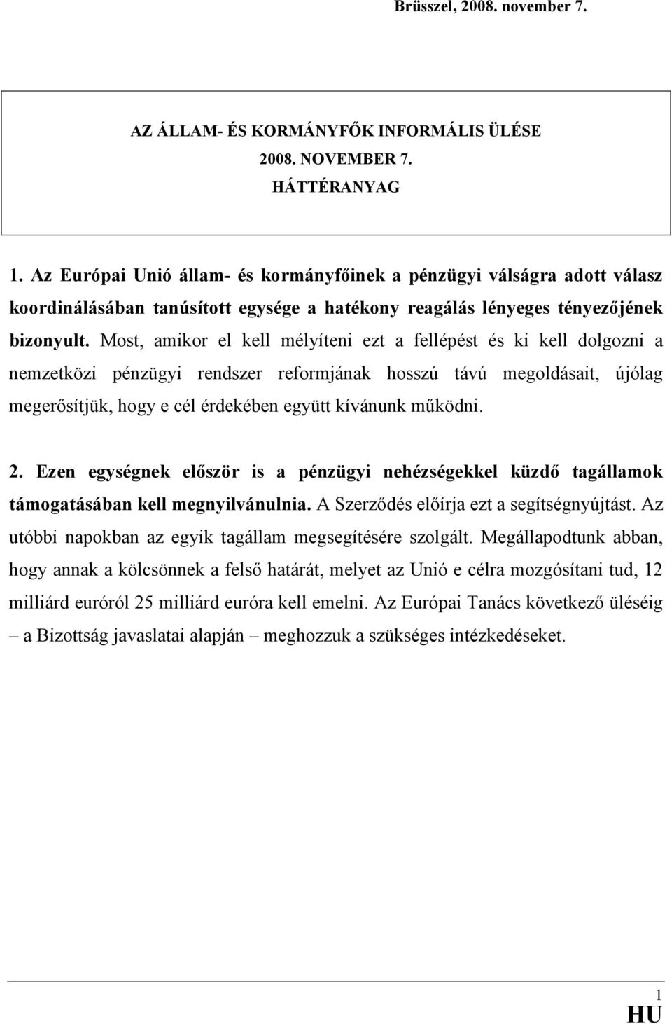 Most, amikor el kell mélyíteni ezt a fellépést és ki kell dolgozni a nemzetközi pénzügyi rendszer reformjának hosszú távú megoldásait, újólag megerősítjük, hogy e cél érdekében együtt kívánunk