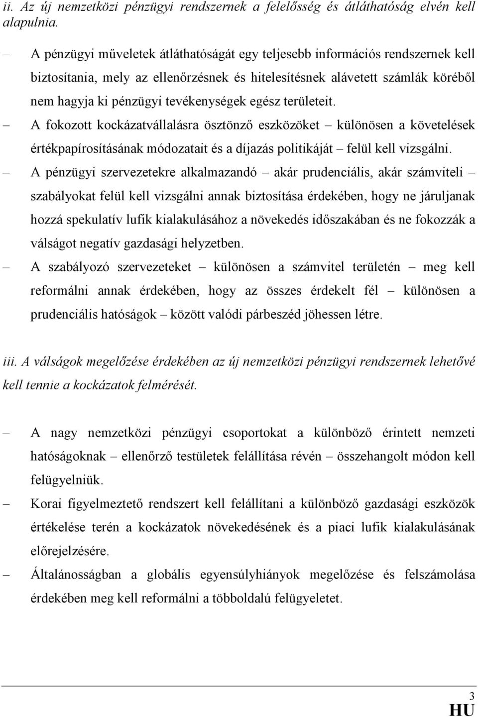 egész területeit. A fokozott kockázatvállalásra ösztönző eszközöket különösen a követelések értékpapírosításának módozatait és a díjazás politikáját felül kell vizsgálni.