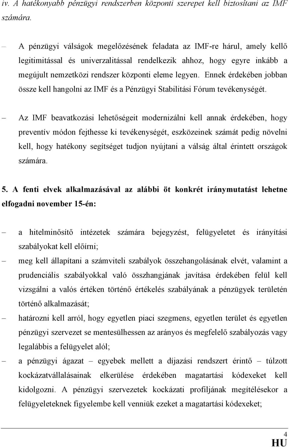 Ennek érdekében jobban össze kell hangolni az IMF és a Pénzügyi Stabilitási Fórum tevékenységét.