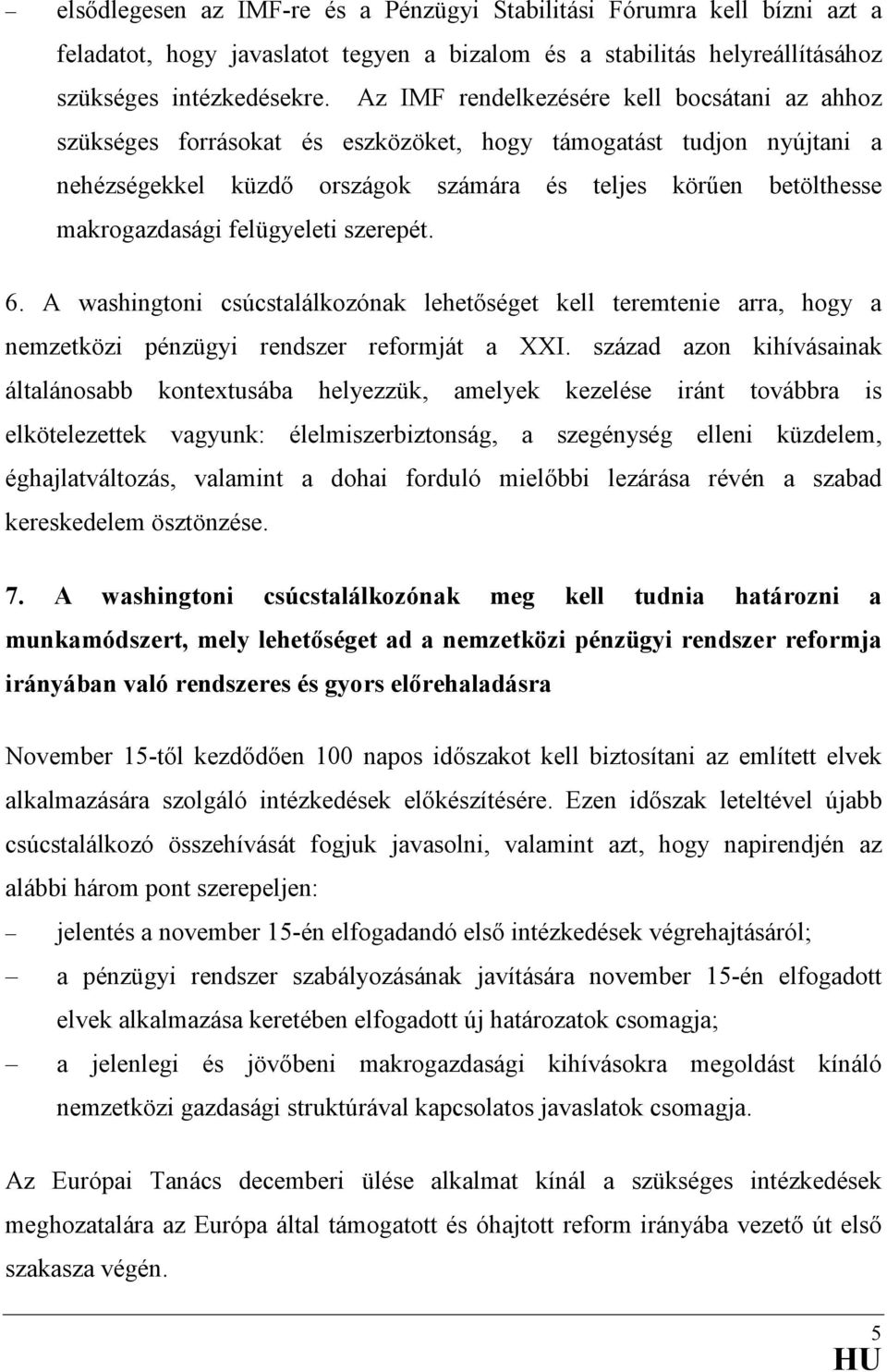 felügyeleti szerepét. 6. A washingtoni csúcstalálkozónak lehetőséget kell teremtenie arra, hogy a nemzetközi pénzügyi rendszer reformját a XXI.