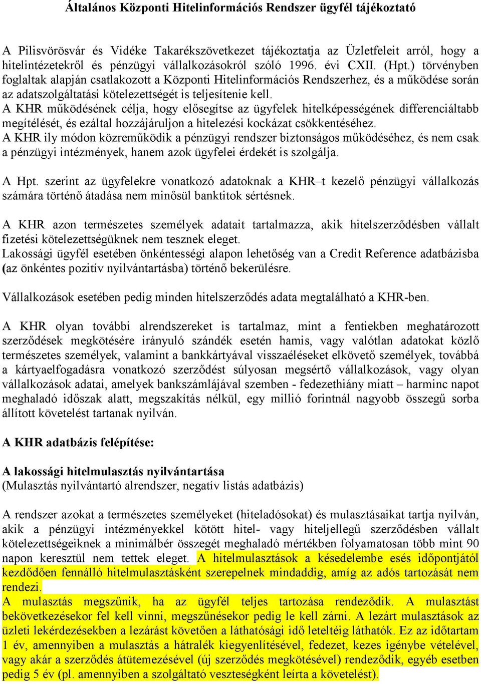 A KHR mőködésének célja, hogy elısegítse az ügyfelek hitelképességének differenciáltabb megítélését, és ezáltal hozzájáruljon a hitelezési kockázat csökkentéséhez.