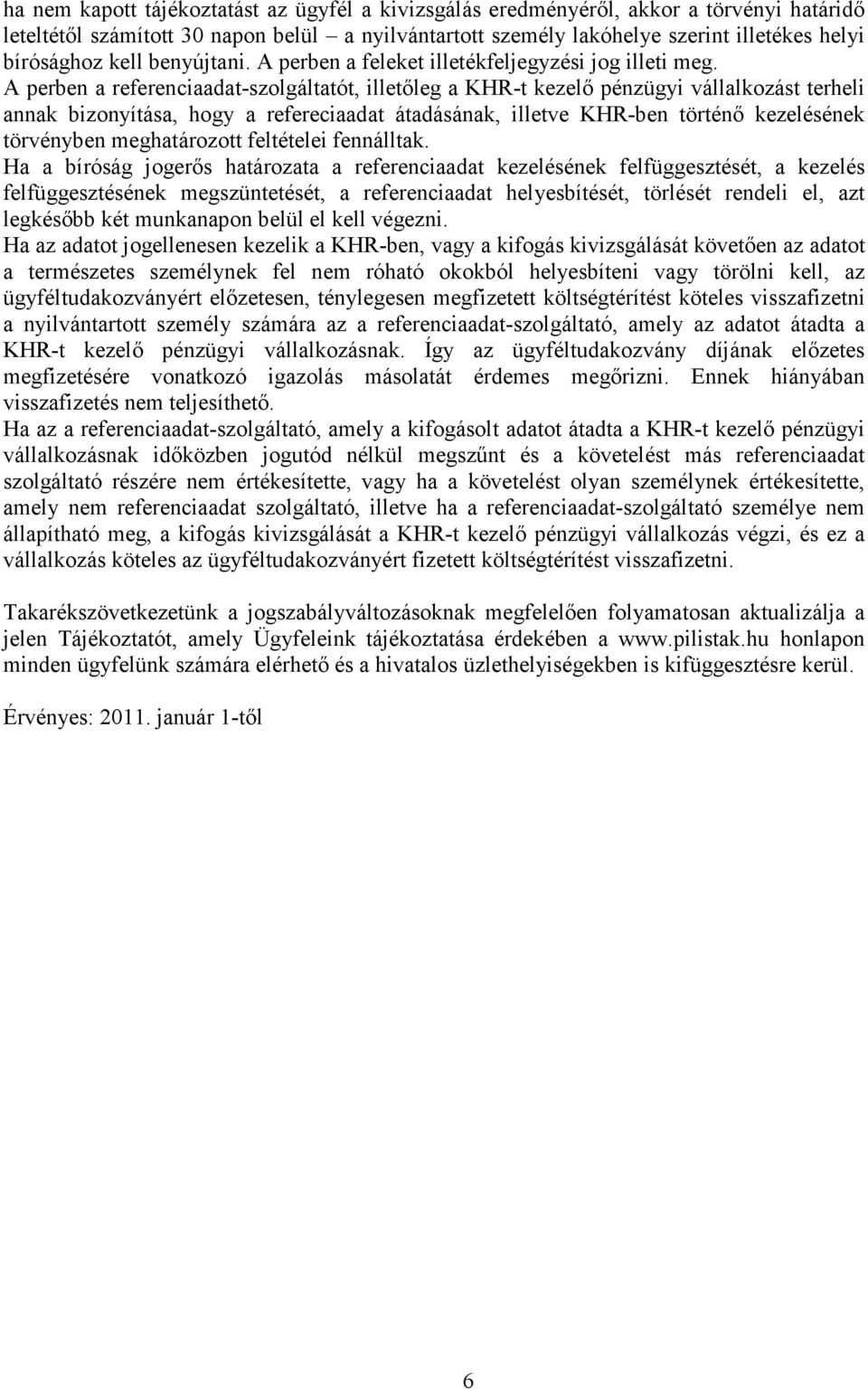 A perben a referenciaadat-szolgáltatót, illetıleg a KHR-t kezelı pénzügyi vállalkozást terheli annak bizonyítása, hogy a refereciaadat átadásának, illetve KHR-ben történı kezelésének törvényben