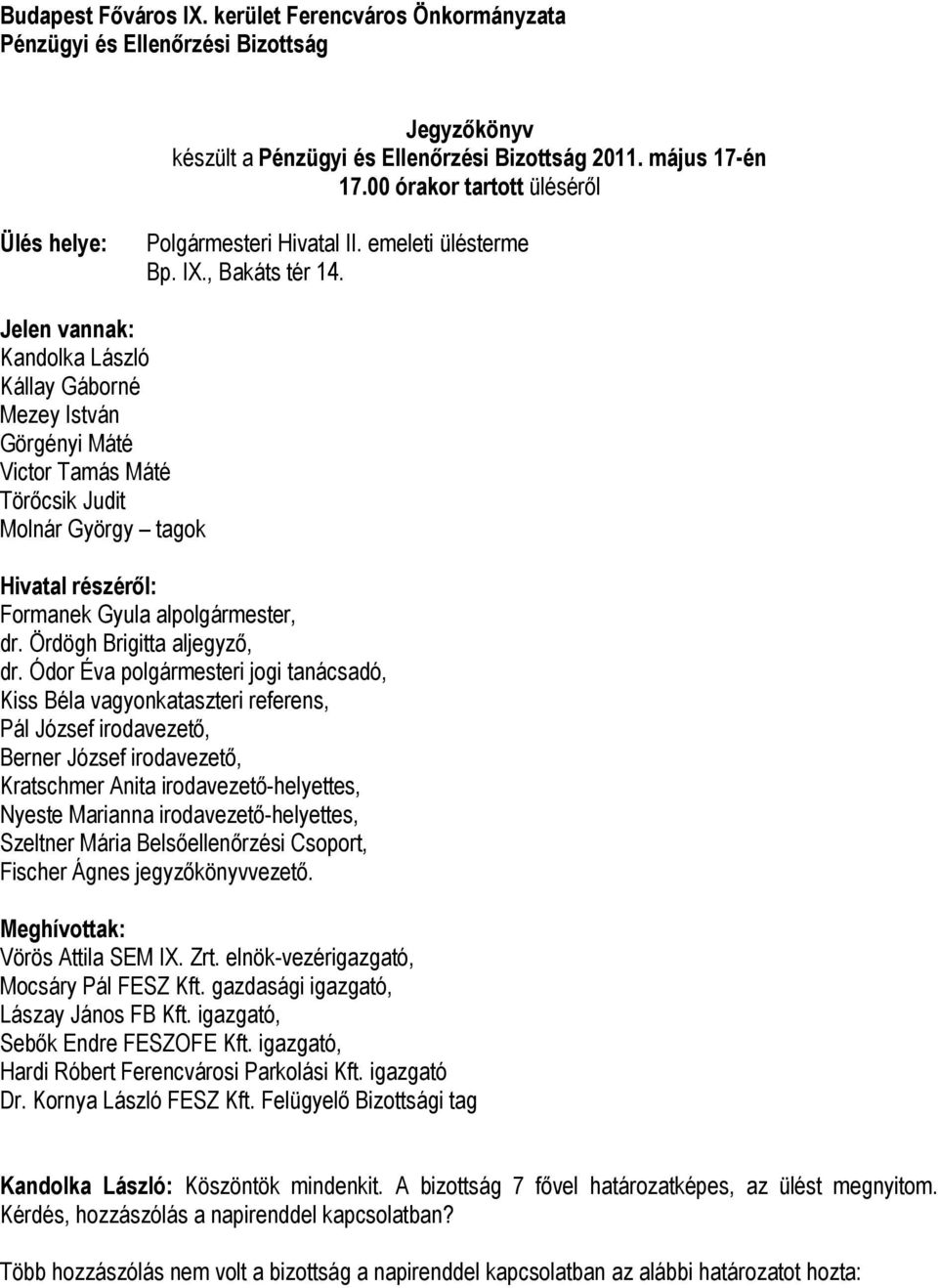 Jelen vannak: Kandolka László Kállay Gáborné Mezey István Görgényi Máté Victor Tamás Máté Törőcsik Judit Molnár György tagok Hivatal részéről: Formanek Gyula alpolgármester, dr.