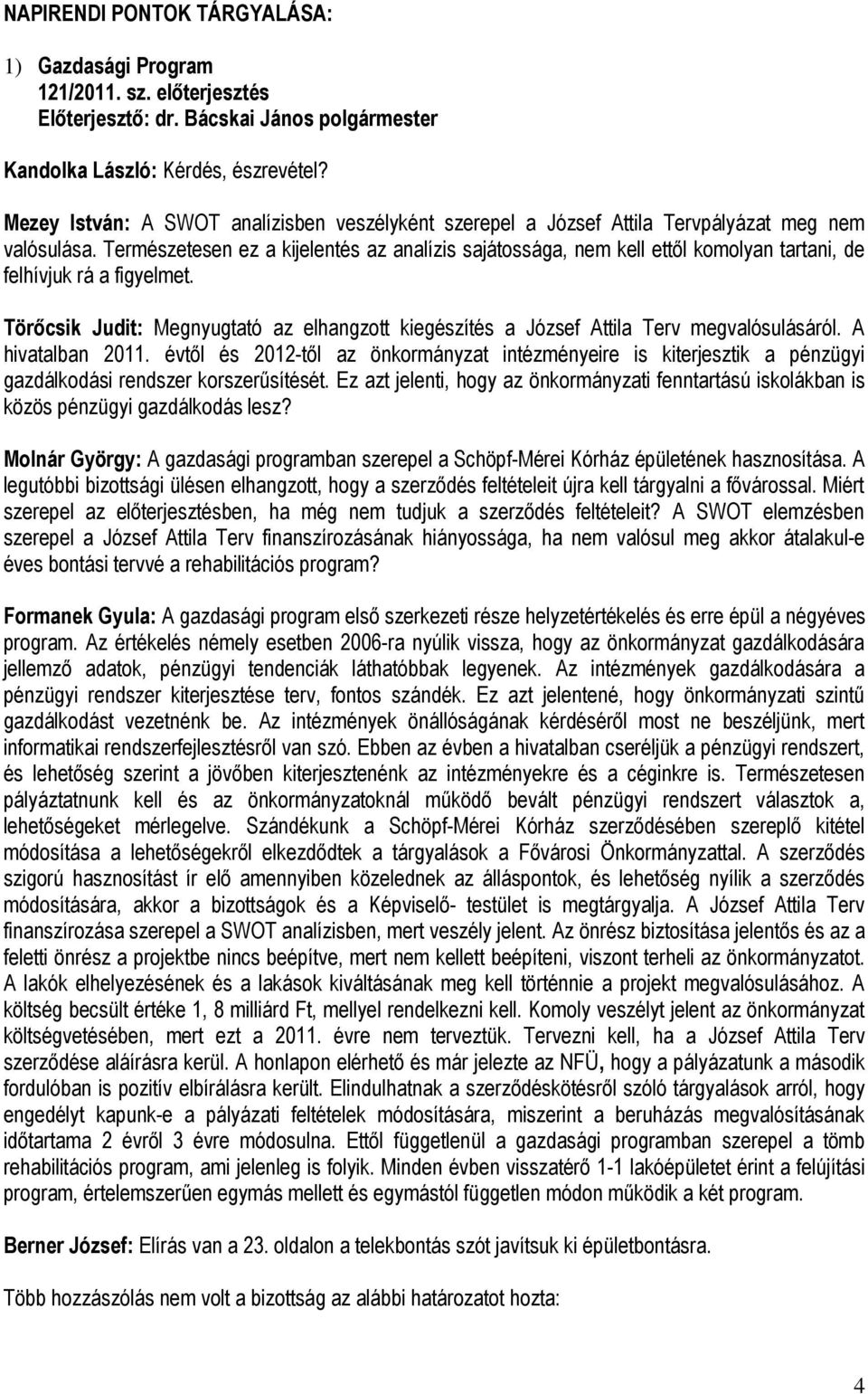 Törőcsik Judit: Megnyugtató az elhangzott kiegészítés a József Attila Terv megvalósulásáról. A hivatalban 2011.