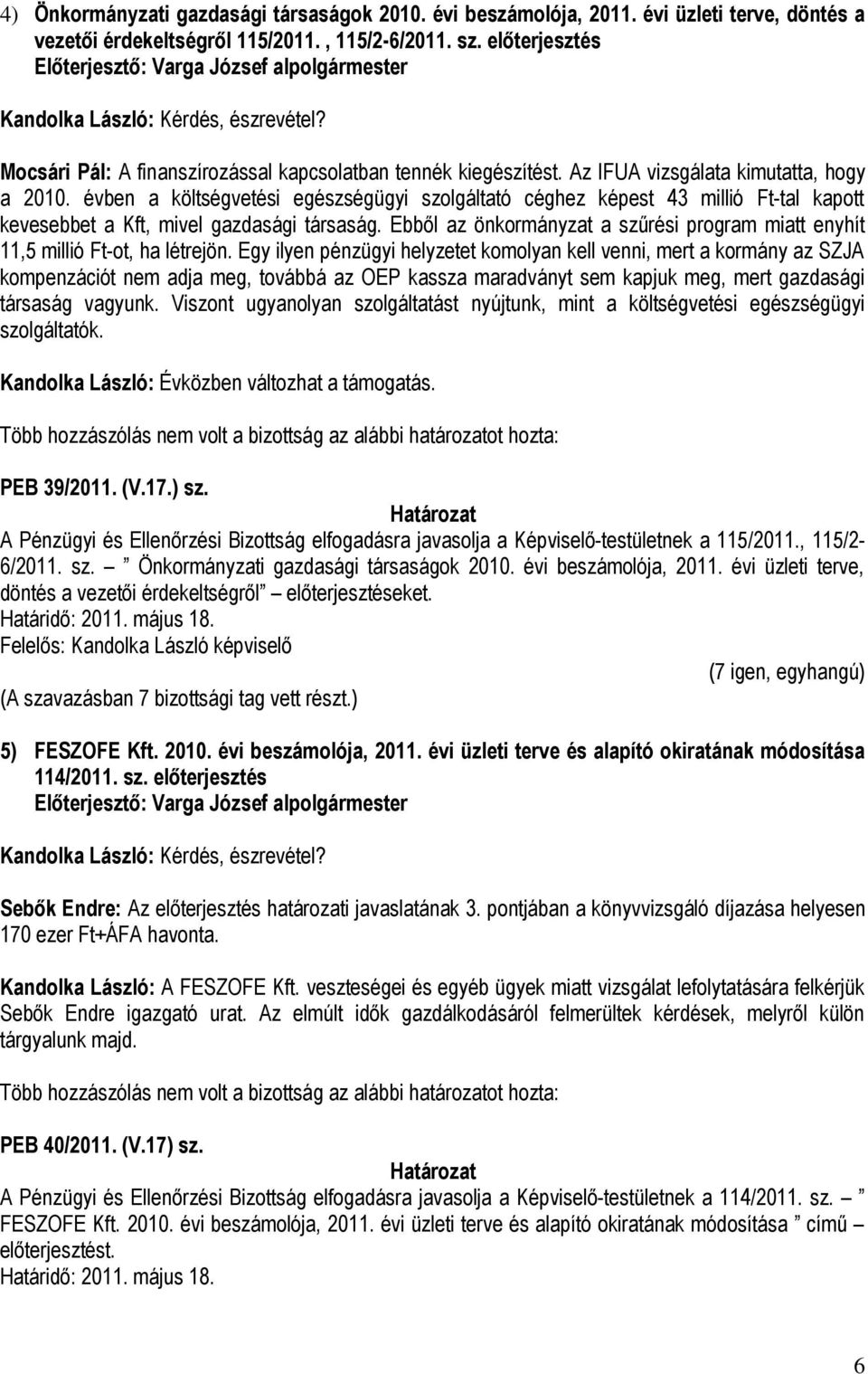 évben a költségvetési egészségügyi szolgáltató céghez képest 43 millió Ft-tal kapott kevesebbet a Kft, mivel gazdasági társaság.