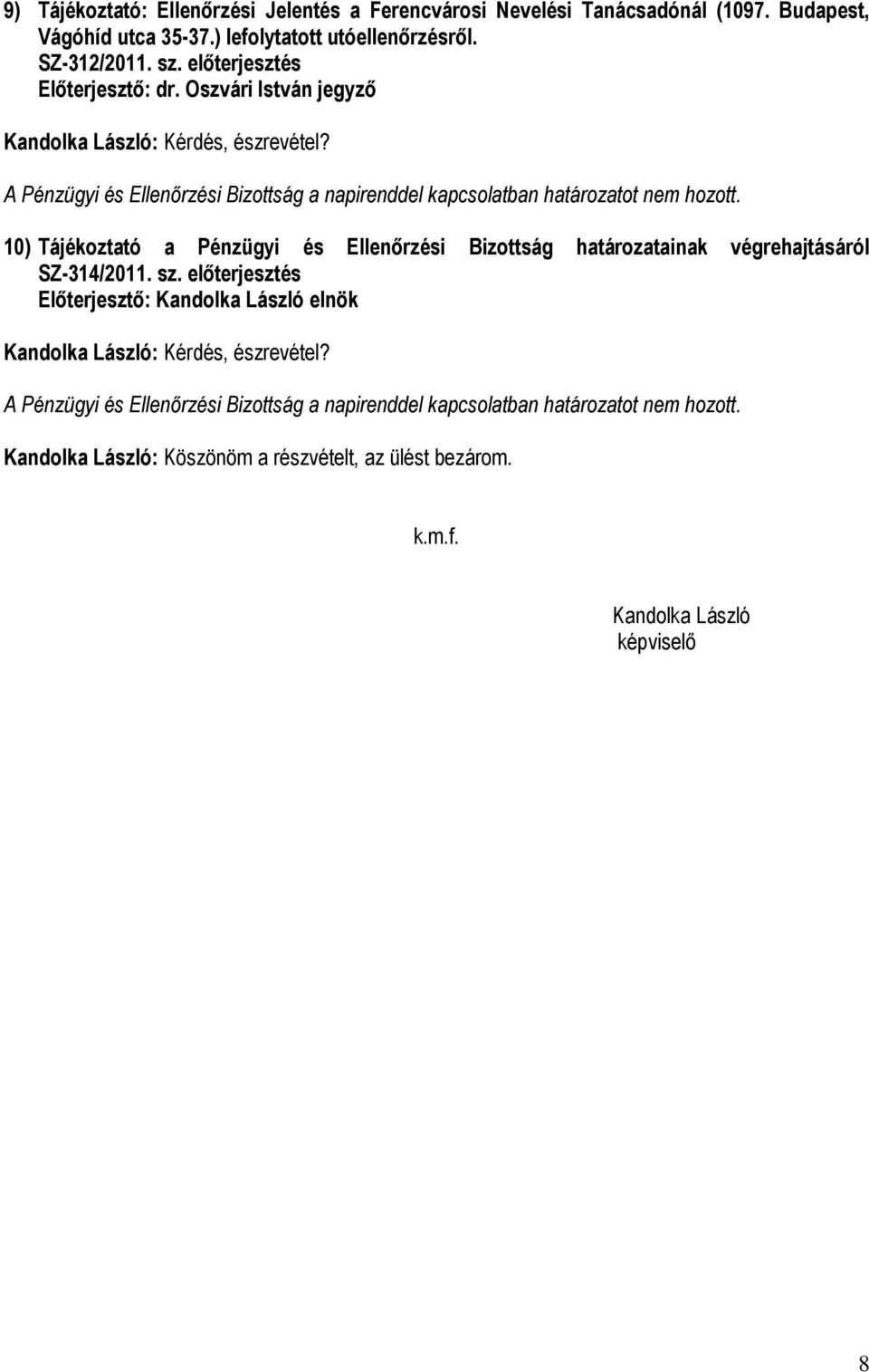 10) Tájékoztató a Pénzügyi és Ellenőrzési Bizottság határozatainak végrehajtásáról SZ-314/2011. sz.