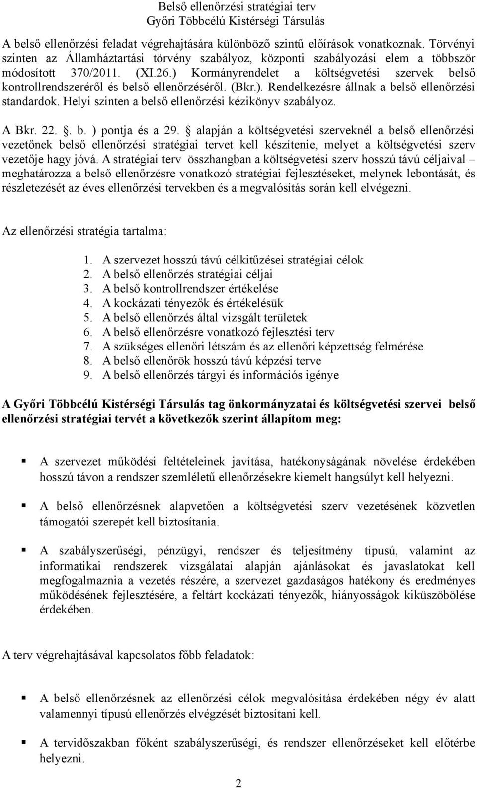 Helyi szinten a belső ellenőrzési kézikönyv szabályoz. A Bkr. 22.. b. ) pontja és a 29.