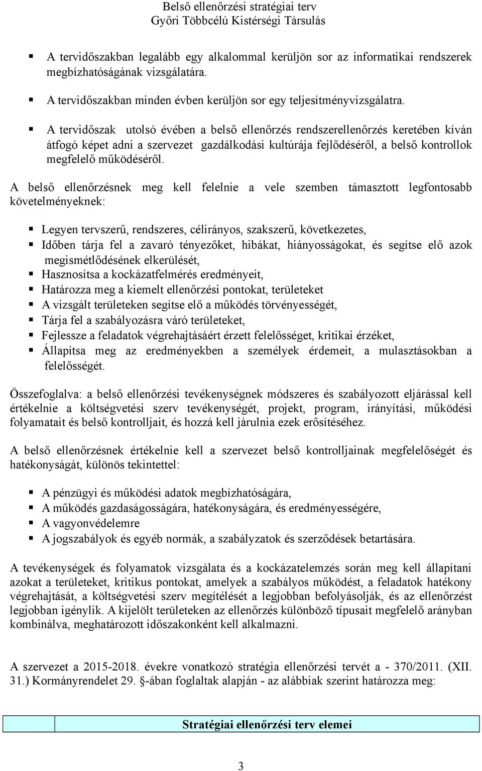 A belső ellenőrzésnek meg kell felelnie a vele szemben támasztott legfontosabb követelményeknek: Legyen tervszerű, rendszeres, célirányos, szakszerű, következetes, Időben tárja fel a zavaró