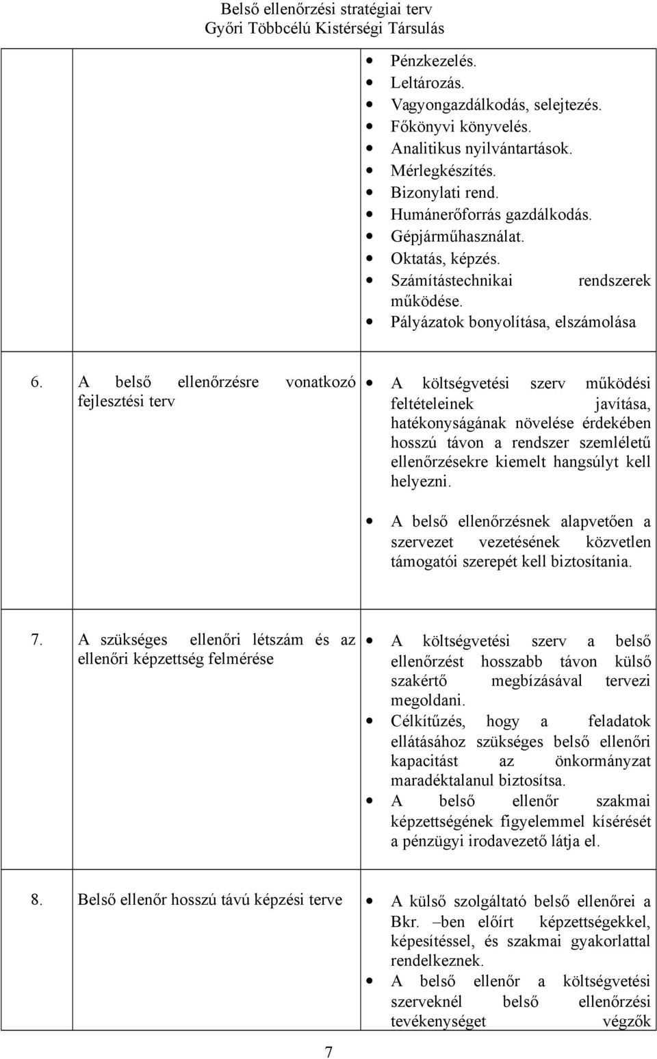 A belső ellenőrzésre vonatkozó fejlesztési terv A költségvetési szerv működési feltételeinek javítása, hatékonyságának növelése érdekében hosszú távon a rendszer szemléletű ellenőrzésekre kiemelt