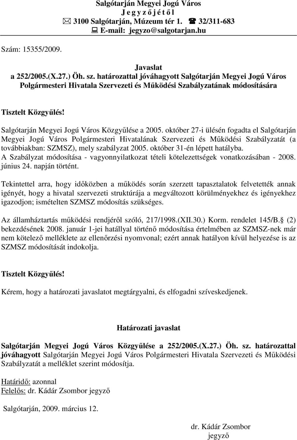 október 27-i ülésén fogadta el Salgótarján Megyei Jogú Város Polgármesteri Hivatalának Szervezeti és Mőködési Szabályzatát (a továbbiakban: SZMSZ), mely szabályzat 2005. október 31-én lépett hatályba.