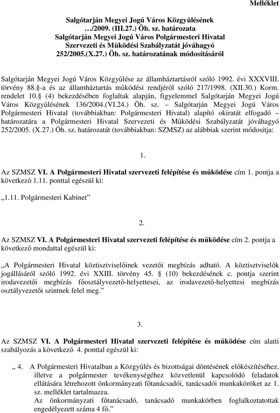 (XII.30.) Korm. rendelet 10. (4) bekezdésében foglaltak alapján, figyelemmel Salgótarján Megyei Jogú Város Közgyőlésének 136/2004.(VI.24.) Öh. sz.