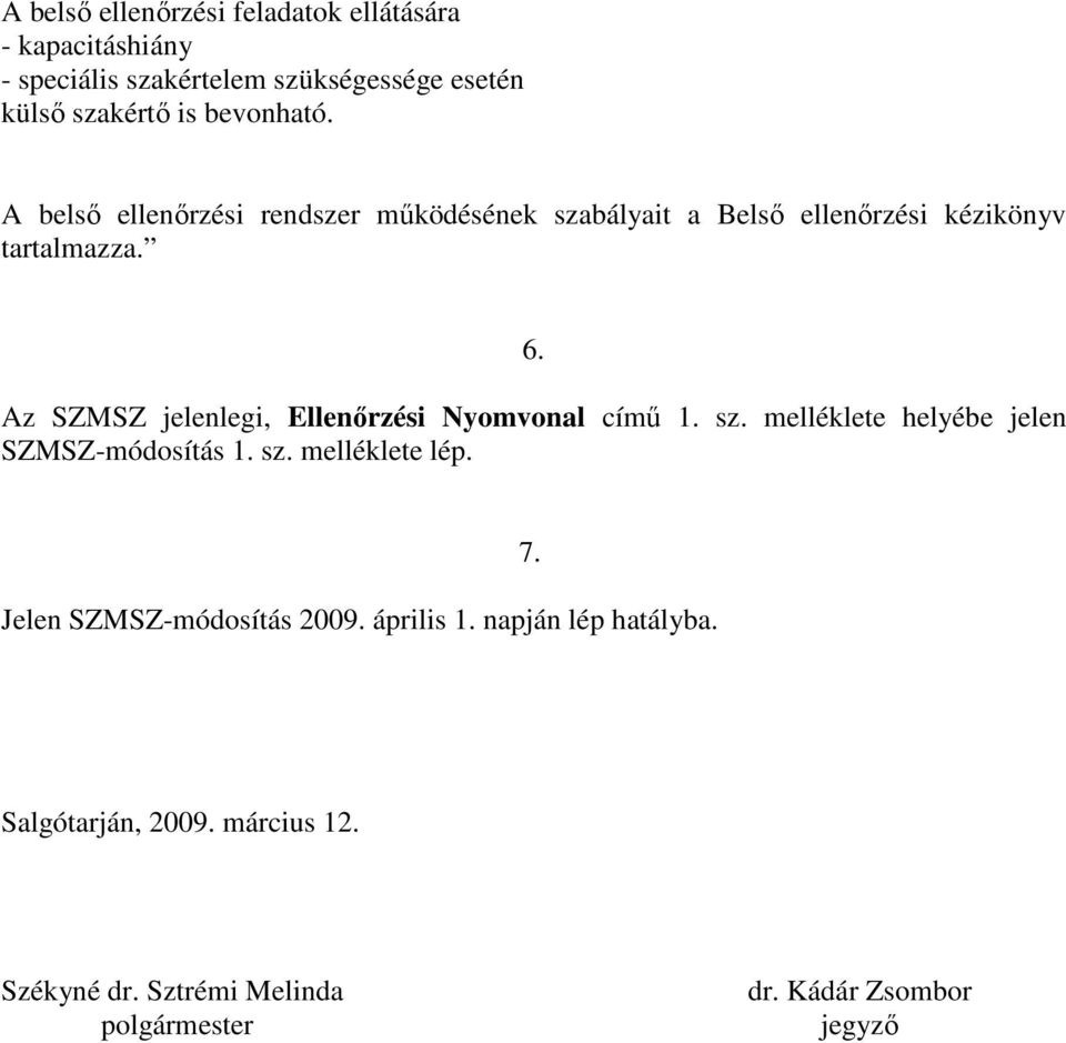 Az SZMSZ jelenlegi, Ellenırzési Nyomvonal címő 1. sz. melléklete helyébe jelen SZMSZ-módosítás 1. sz. melléklete lép.