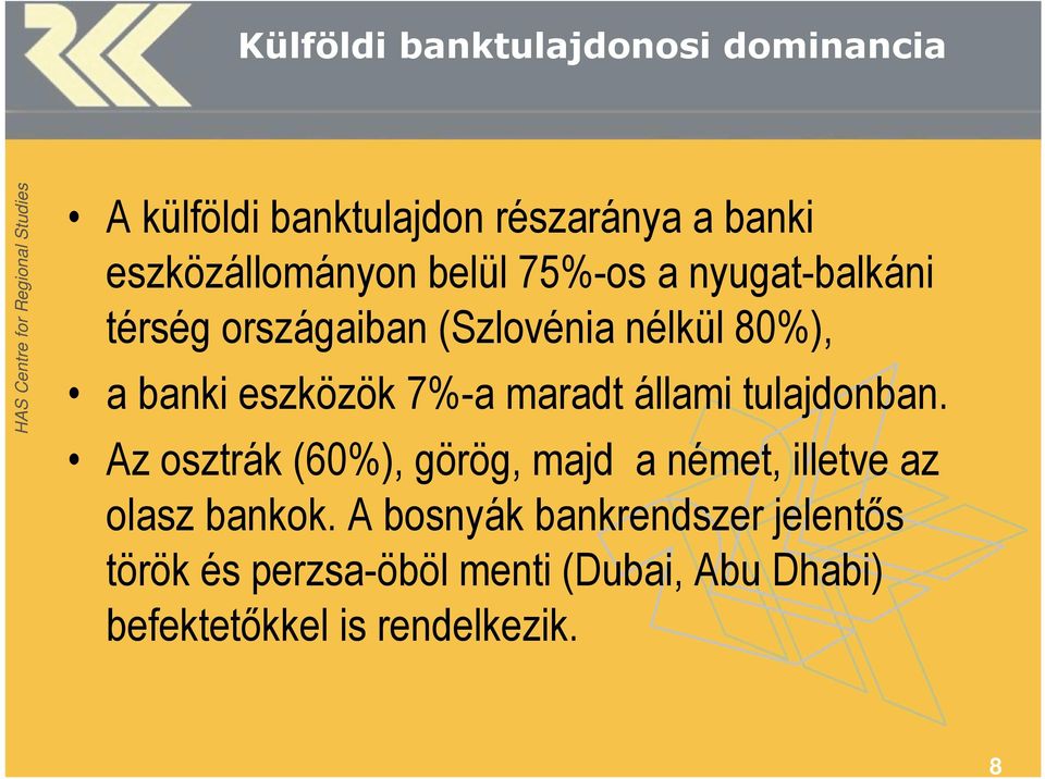 maradt állami tulajdonban. Az osztrák (60%), görög, majd a német, illetve az olasz bankok.