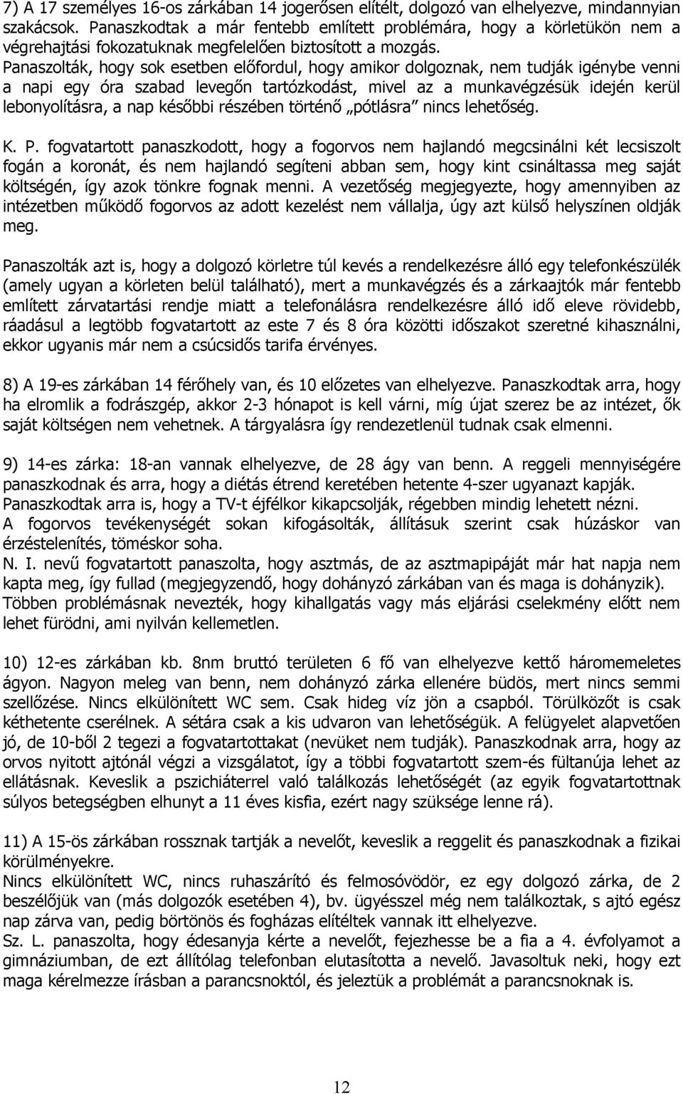 Panaszolták, hogy sok esetben előfordul, hogy amikor dolgoznak, nem tudják igénybe venni a napi egy óra szabad levegőn tartózkodást, mivel az a munkavégzésük idején kerül lebonyolításra, a nap