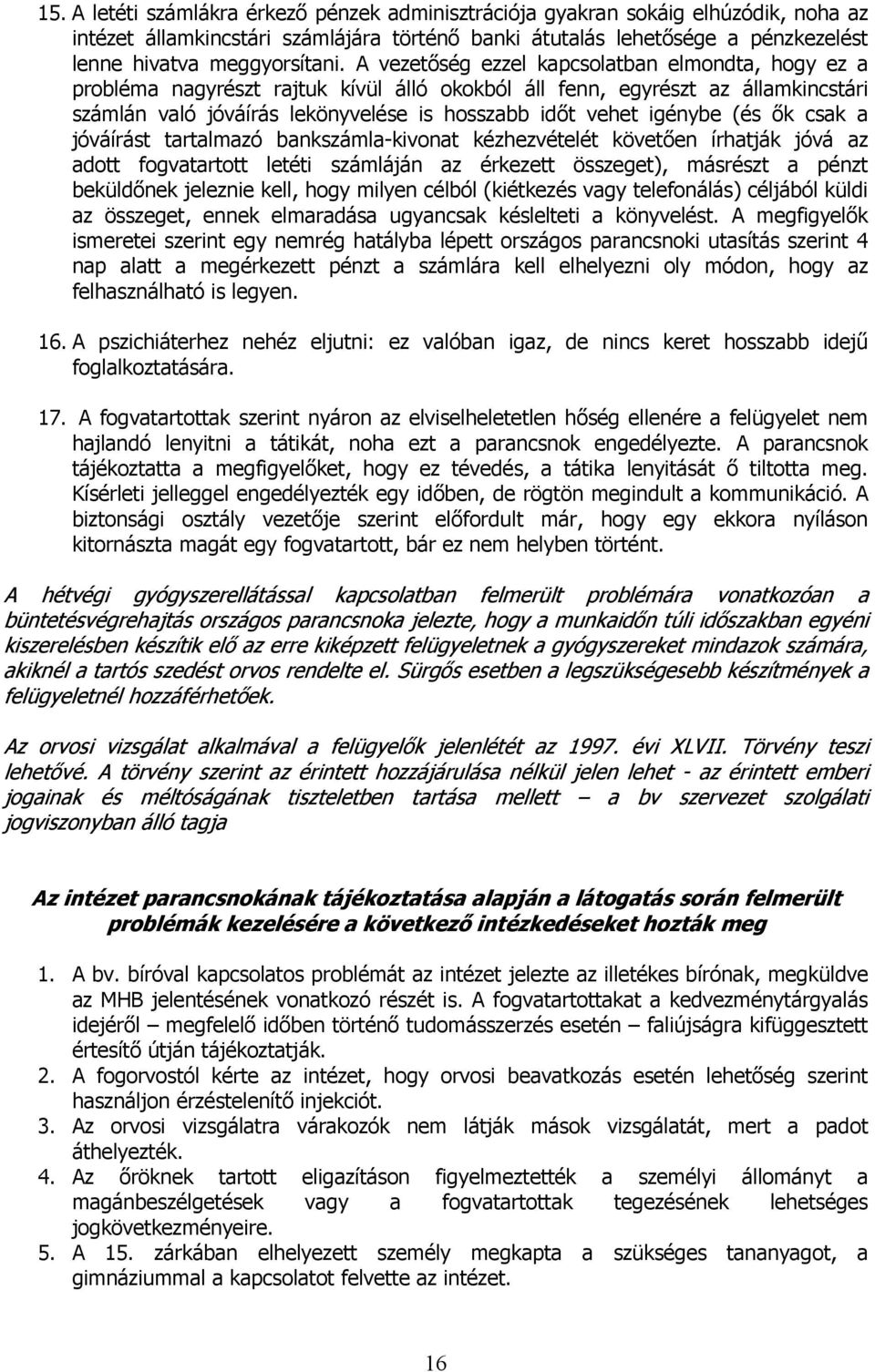 (és ők csak a jóváírást tartalmazó bankszámla-kivonat kézhezvételét követően írhatják jóvá az adott fogvatartott letéti számláján az érkezett összeget), másrészt a pénzt beküldőnek jeleznie kell,