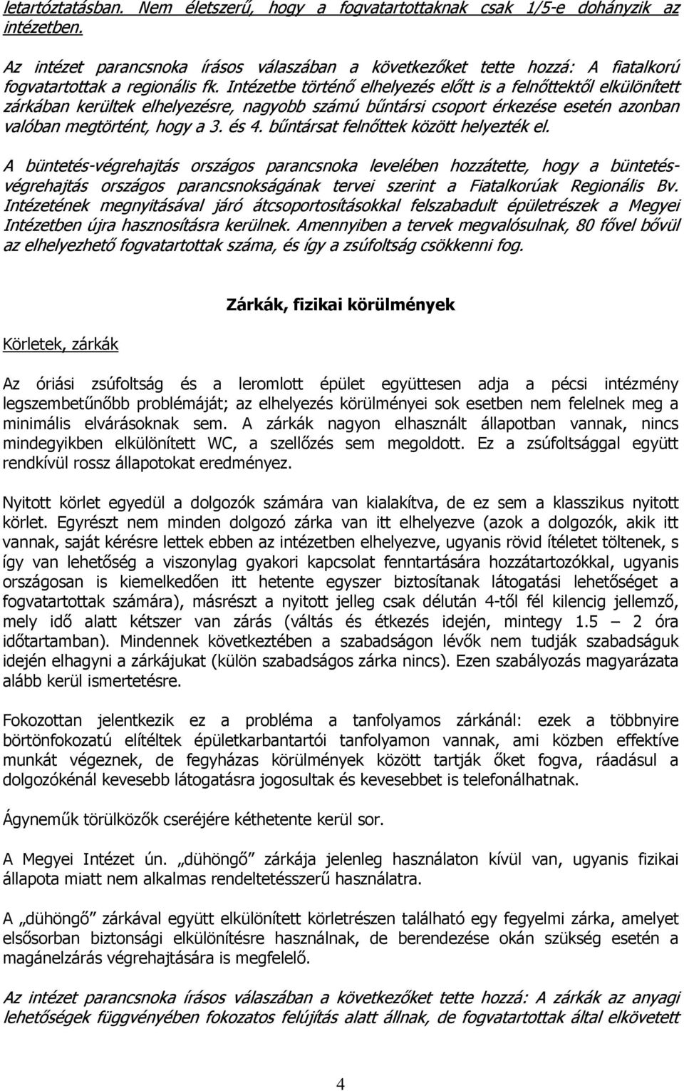 Intézetbe történő elhelyezés előtt is a felnőttektől elkülönített zárkában kerültek elhelyezésre, nagyobb számú bűntársi csoport érkezése esetén azonban valóban megtörtént, hogy a 3. és 4.