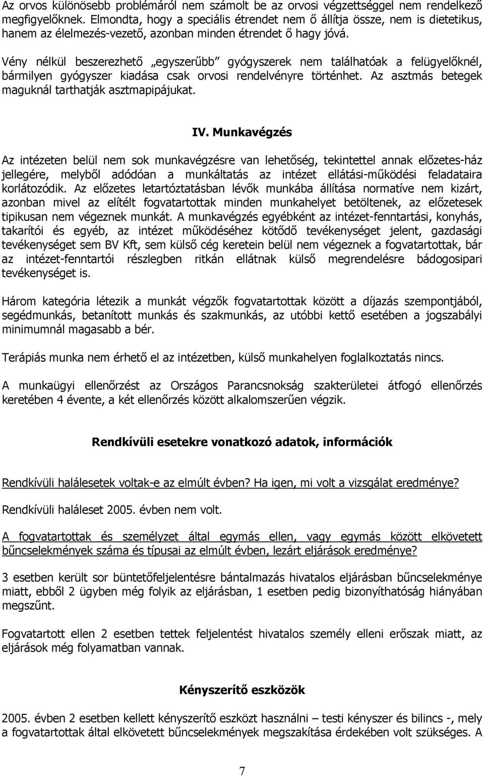 Vény nélkül beszerezhető egyszerűbb gyógyszerek nem találhatóak a felügyelőknél, bármilyen gyógyszer kiadása csak orvosi rendelvényre történhet. Az asztmás betegek maguknál tarthatják asztmapipájukat.