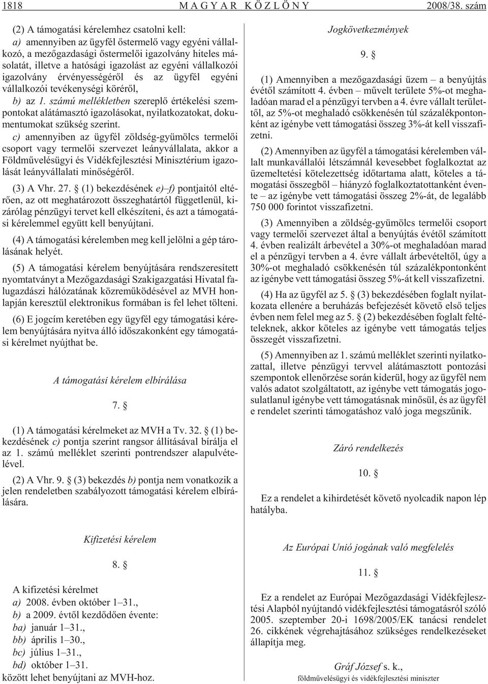 il let ve a ha tó sá gi iga zo lást az egyé ni vál lal ko zói iga zol vány ér vé nyes sé gé rõl és az ügy fél egyéni vállalkozói tevékenységi körérõl, b) az 1.