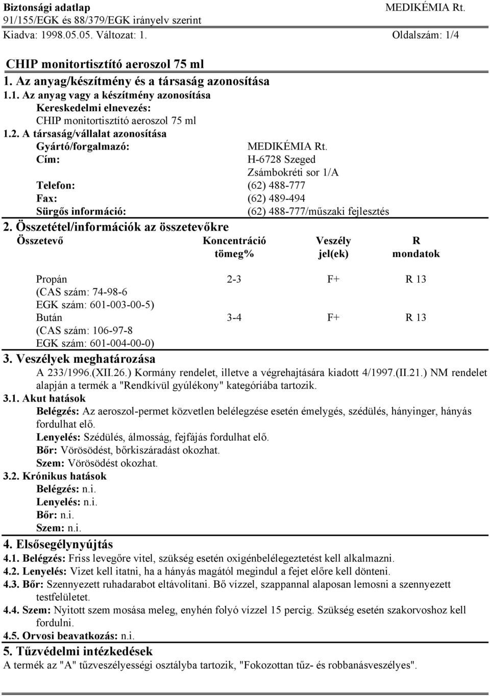 Összetétel/információk az összetevőkre Összetevő Koncentráció Veszély R tömeg% jel(ek) mondatok Propán 2-3 F+ R 13 (CAS szám: 74-98-6 EGK szám: 601-003-00-5) Bután 3-4 F+ R 13 (CAS szám: 106-97-8 EGK