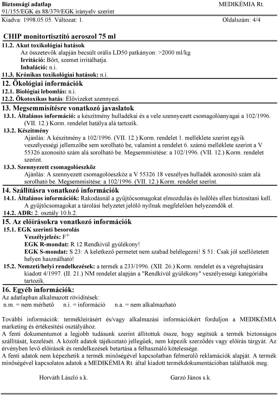 (VII. 12.) Korm. rendelet hatálya alá tartozik. 13.2. Készítmény Ajánlás: A készítmény a 102/1996. (VII. 12.) Korm. rendelet 1.