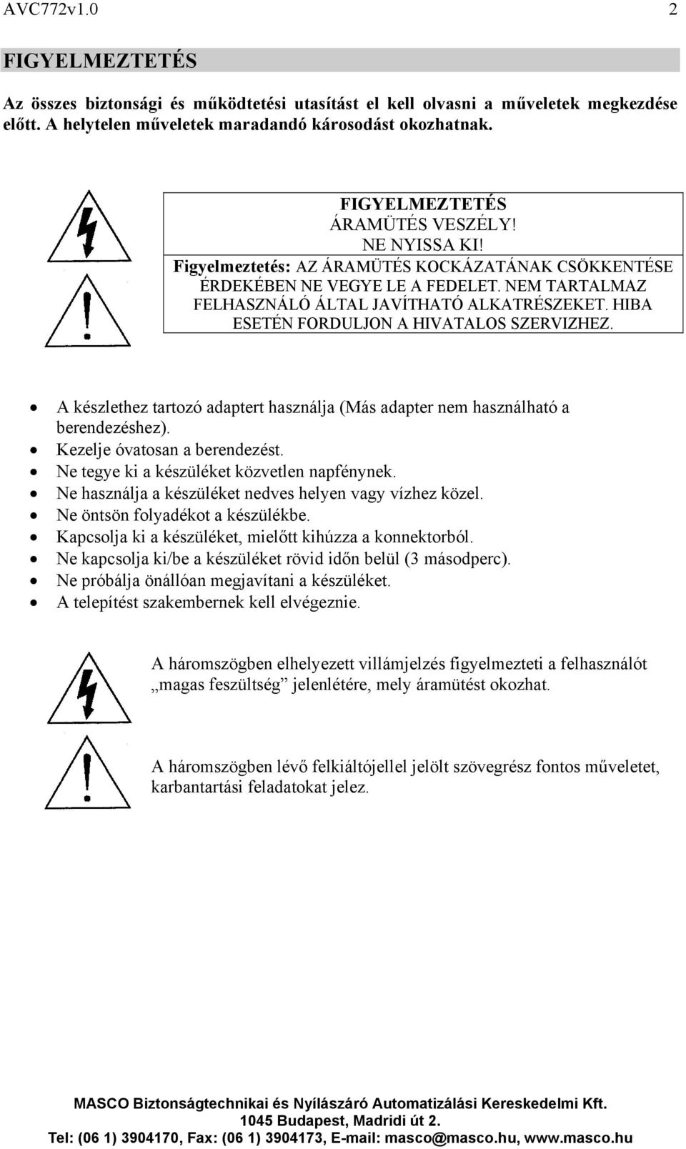 HIBA ESETÉN FORDULJON A HIVATALOS SZERVIZHEZ. A készlethez tartozó adaptert használja (Más adapter nem használható a berendezéshez). Kezelje óvatosan a berendezést.