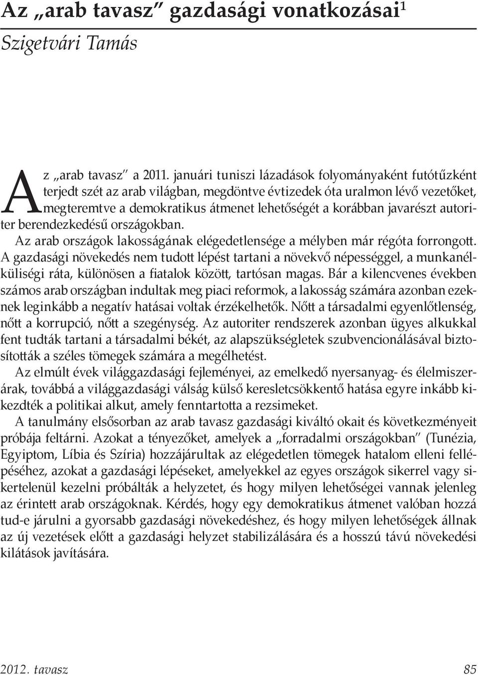 autoriter berendezkedésű országokban. Az arab országok lakosságának elégedetlensége a mélyben már régóta forrongott.