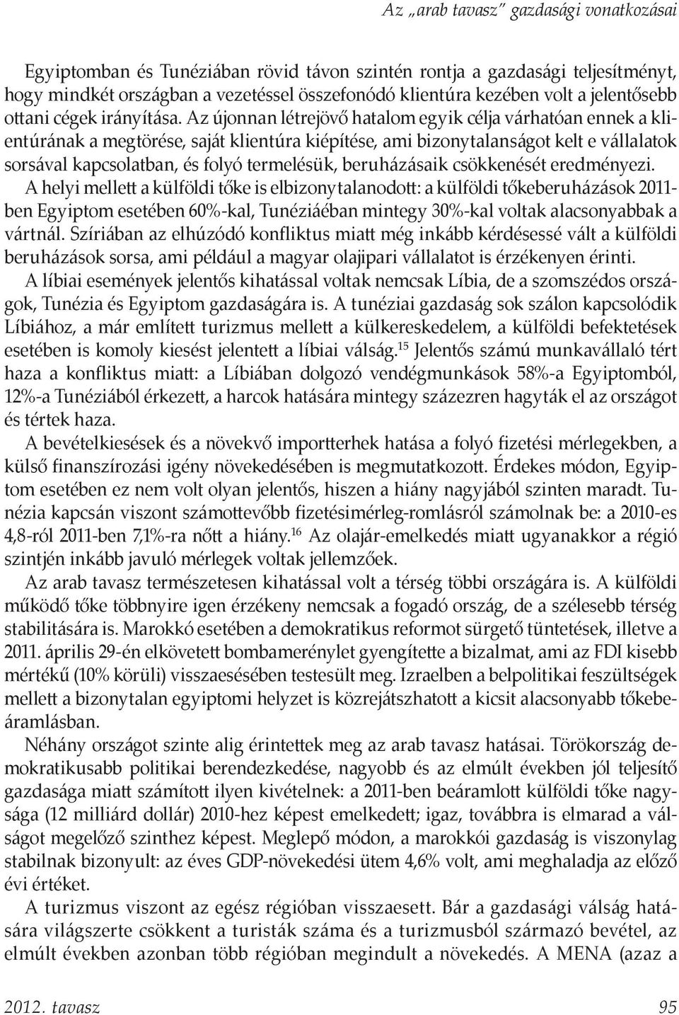 Az újonnan létrejövő hatalom egyik célja várhatóan ennek a klientúrának a megtörése, saját klientúra kiépítése, ami bizonytalanságot kelt e vállalatok sorsával kapcsolatban, és folyó termelésük,