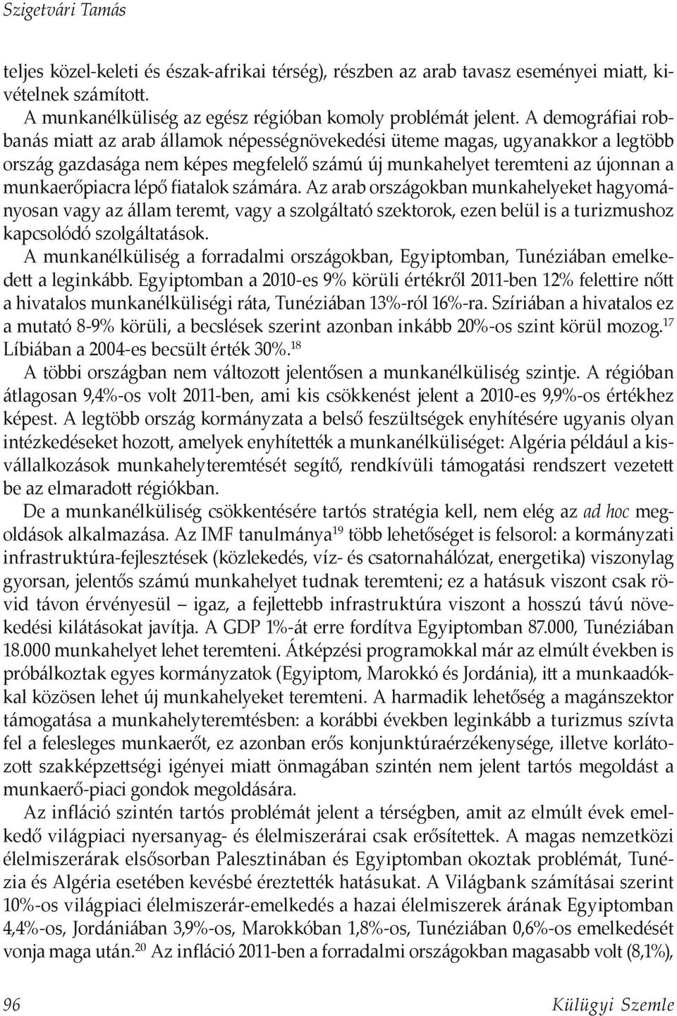 fiatalok számára. Az arab országokban munkahelyeket hagyományosan vagy az állam teremt, vagy a szolgáltató szektorok, ezen belül is a turizmushoz kapcsolódó szolgáltatások.