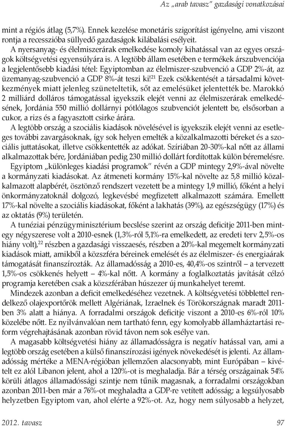 A legtöbb állam esetében e termékek árszubvenciója a legjelentősebb kiadási tétel: Egyiptomban az élelmiszer-szubvenció a GDP 2%-át, az üzemanyag-szubvenció a GDP 8%-át teszi ki!