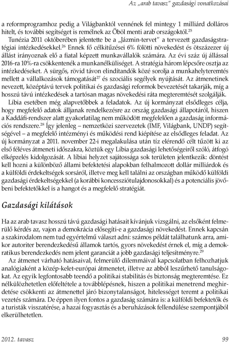 26 Ennek fő célkitűzései 6% fölötti növekedést és ötszázezer új állást irányoznak elő a fiatal képzett munkavállalók számára. Az évi száz új állással 2016-ra 10%-ra csökkentenék a munkanélküliséget.