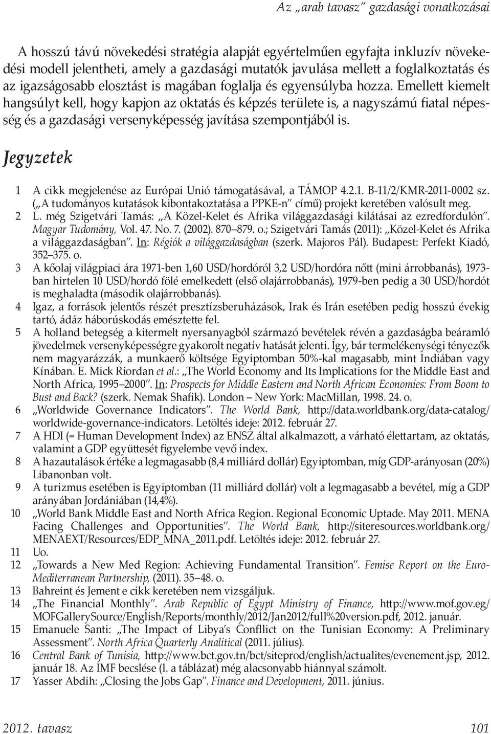 Emellett kiemelt hangsúlyt kell, hogy kapjon az oktatás és képzés területe is, a nagyszámú fiatal népesség és a gazdasági versenyképesség javítása szempontjából is.