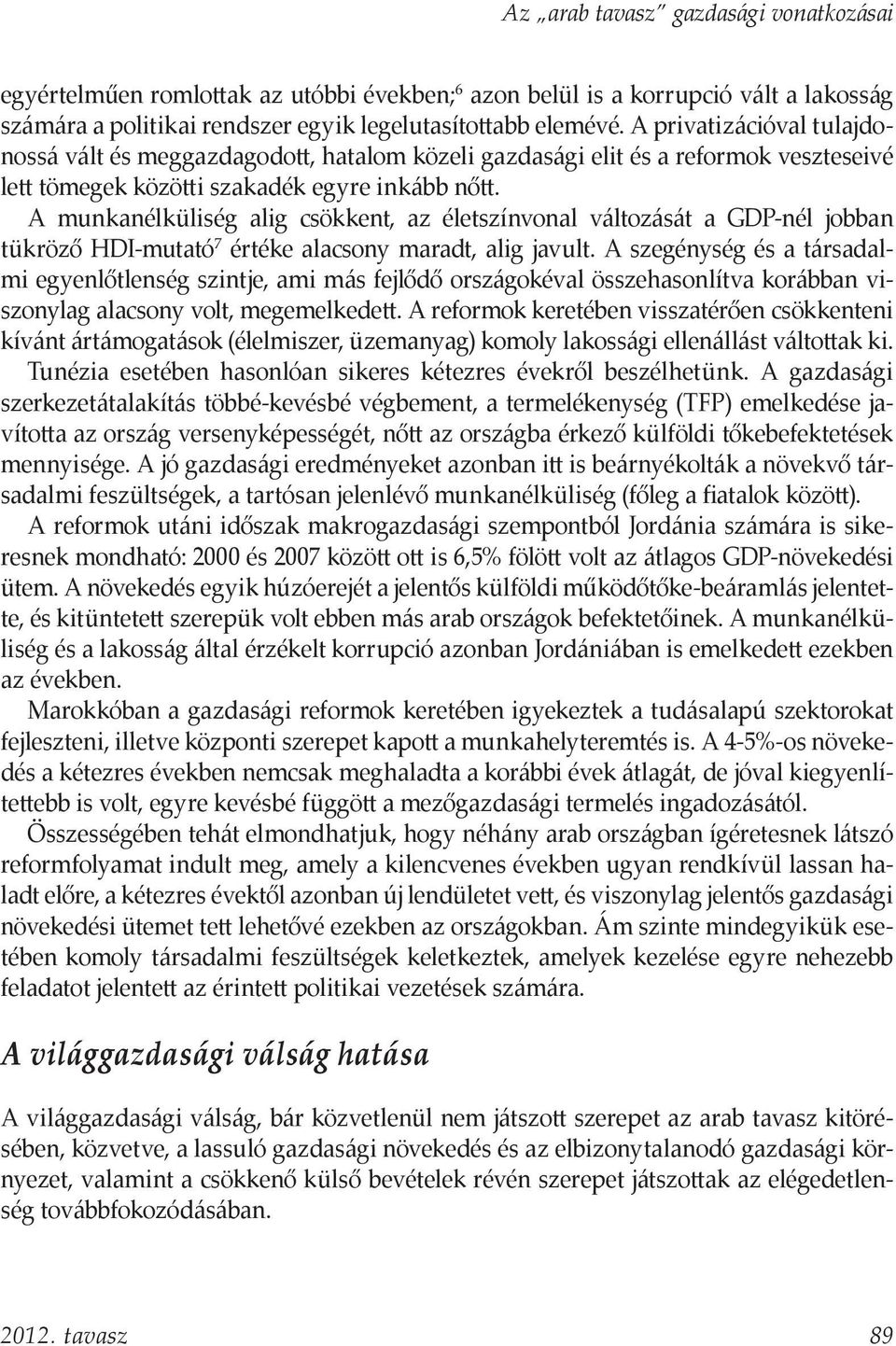 A munkanélküliség alig csökkent, az életszínvonal változását a GDP-nél jobban tükröző HDI-mutató 7 értéke alacsony maradt, alig javult.