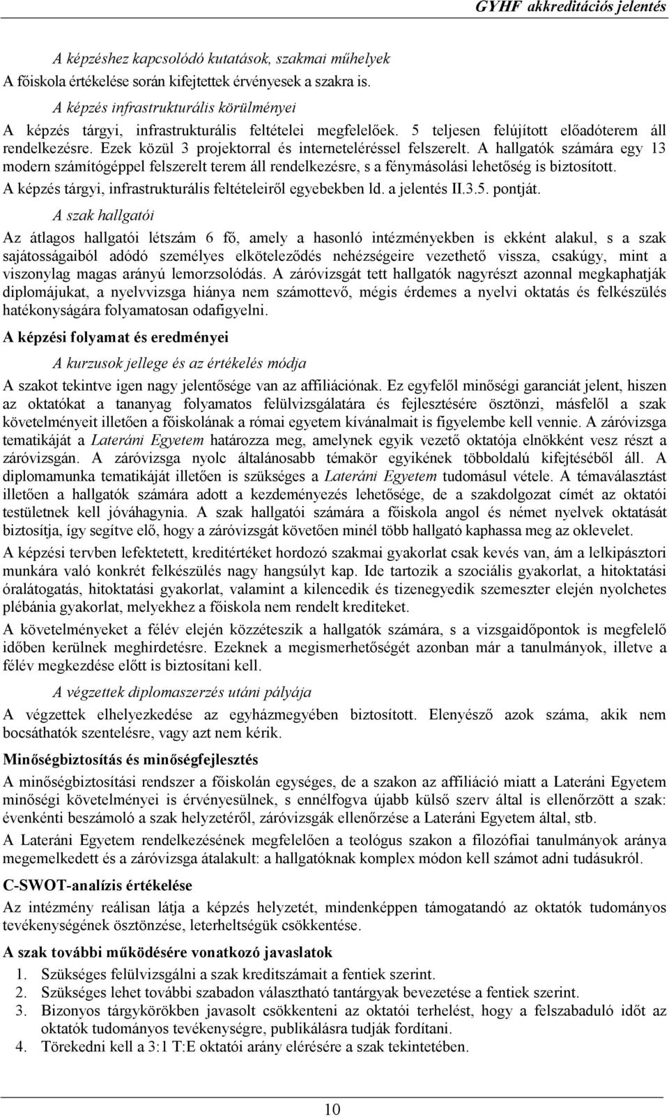 Ezek közül 3 projektorral és interneteléréssel felszerelt. A hallgatók számára egy 13 modern számítógéppel felszerelt terem áll rendelkezésre, s a fénymásolási lehetıség is biztosított.