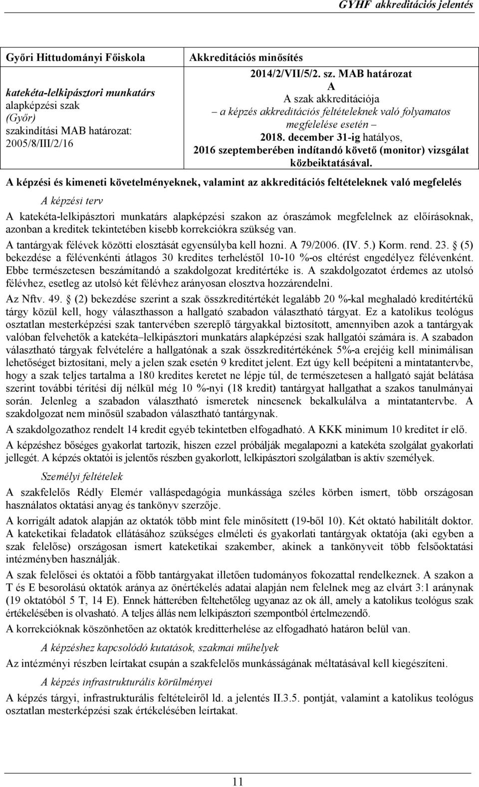 A képzési és kimeneti követelményeknek, valamint az akkreditációs feltételeknek való megfelelés A képzési terv A katekéta-lelkipásztori munkatárs alapképzési szakon az óraszámok megfelelnek az
