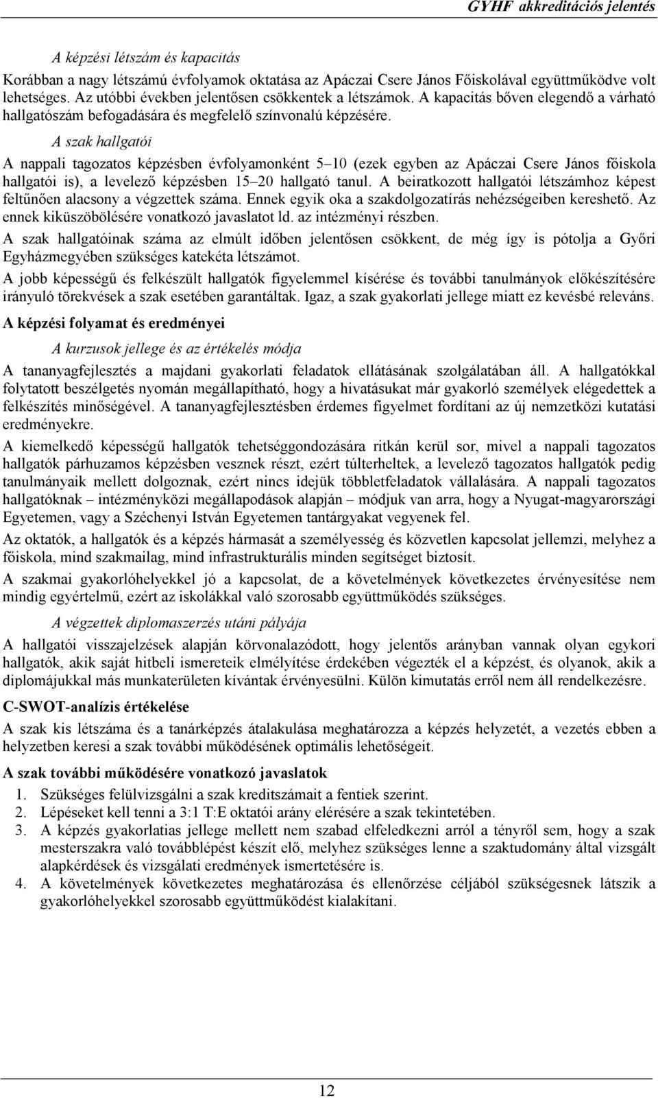 A szak hallgatói A nappali tagozatos képzésben évfolyamonként 5 10 (ezek egyben az Apáczai Csere János fıiskola hallgatói is), a levelezı képzésben 15 20 hallgató tanul.