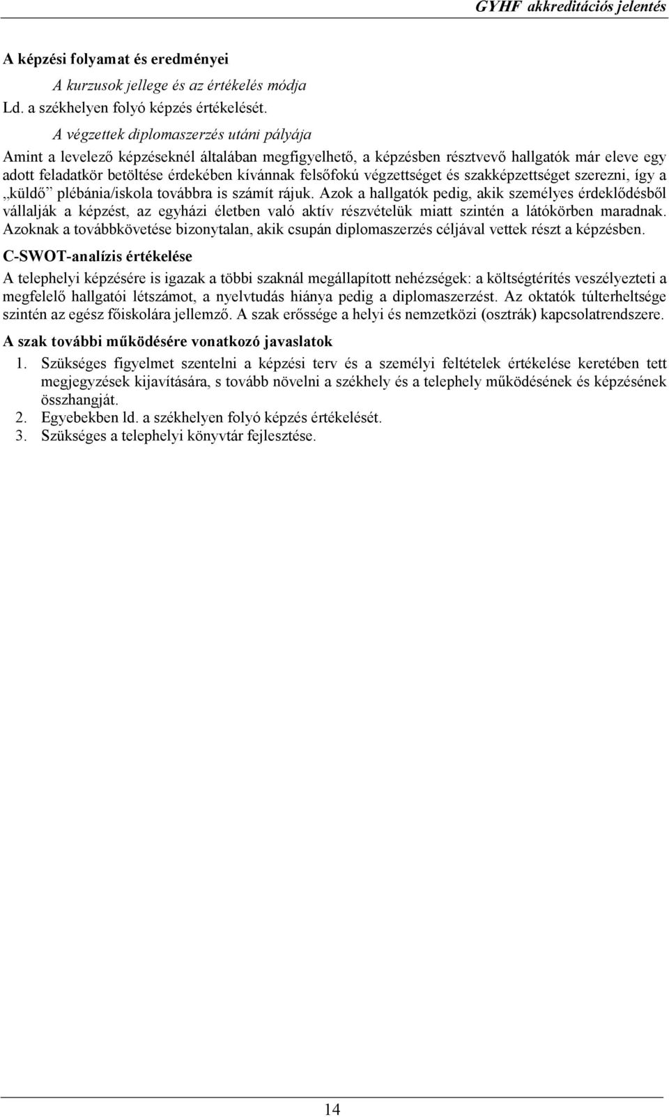 végzettséget és szakképzettséget szerezni, így a küldı plébánia/iskola továbbra is számít rájuk.