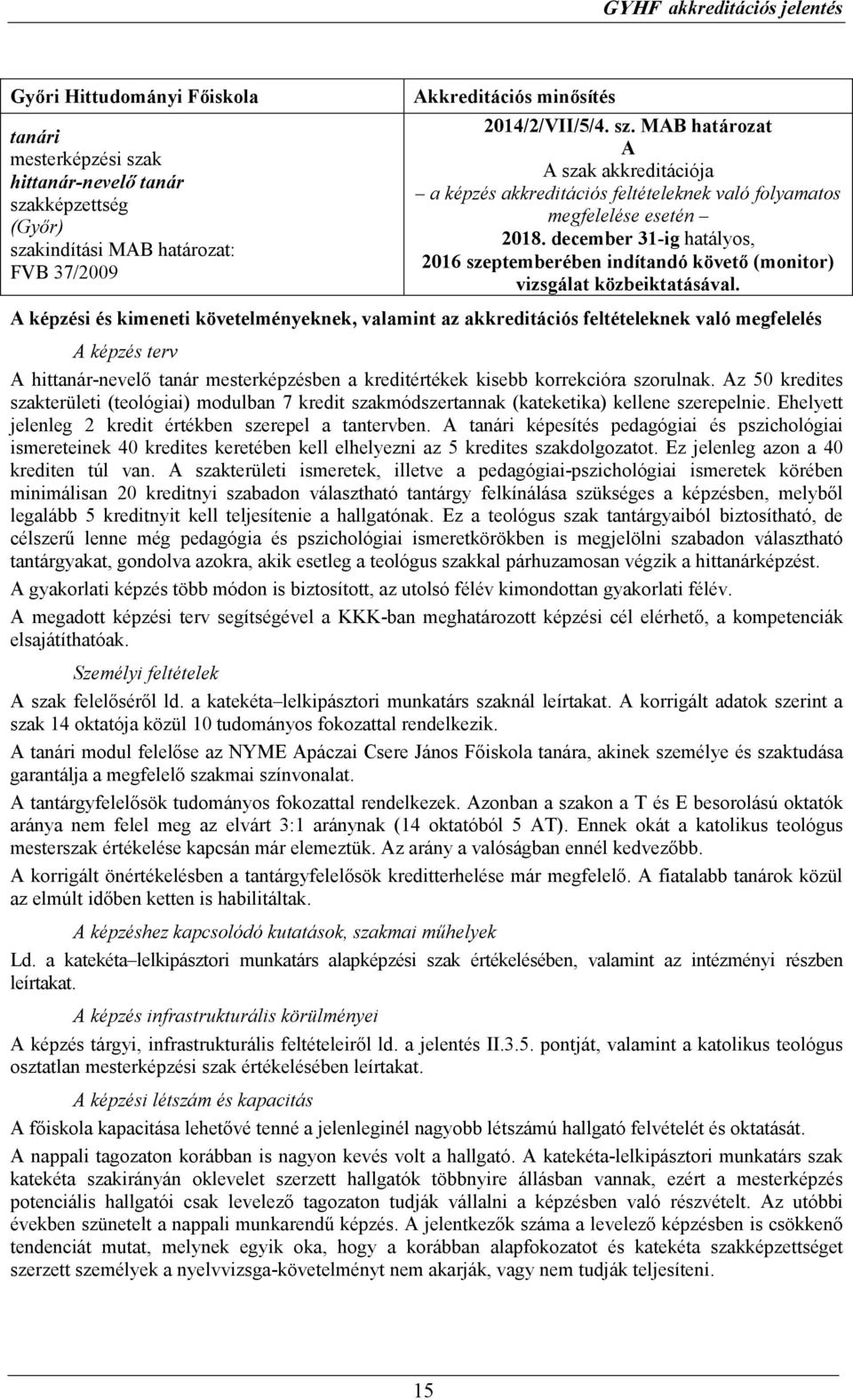 A képzési és kimeneti követelményeknek, valamint az akkreditációs feltételeknek való megfelelés A képzés terv A hittanár-nevelı tanár mesterképzésben a kreditértékek kisebb korrekcióra szorulnak.