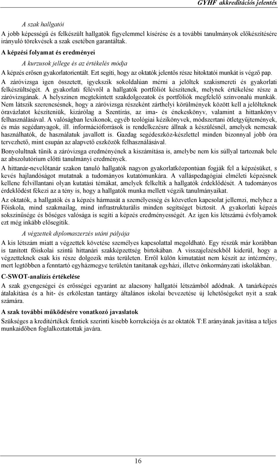 A záróvizsga igen összetett, igyekszik sokoldalúan mérni a jelöltek szakismereti és gyakorlati felkészültségét.