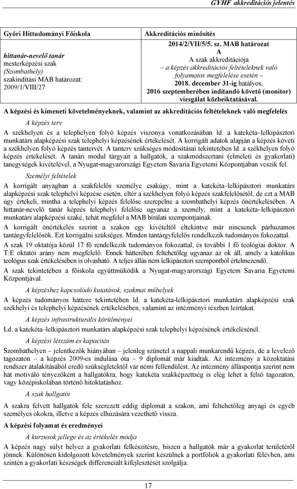 A képzési és kimeneti követelményeknek, valamint az akkreditációs feltételeknek való megfelelés A képzés terv A székhelyen és a telephelyen folyó képzés viszonya vonatkozásában ld.
