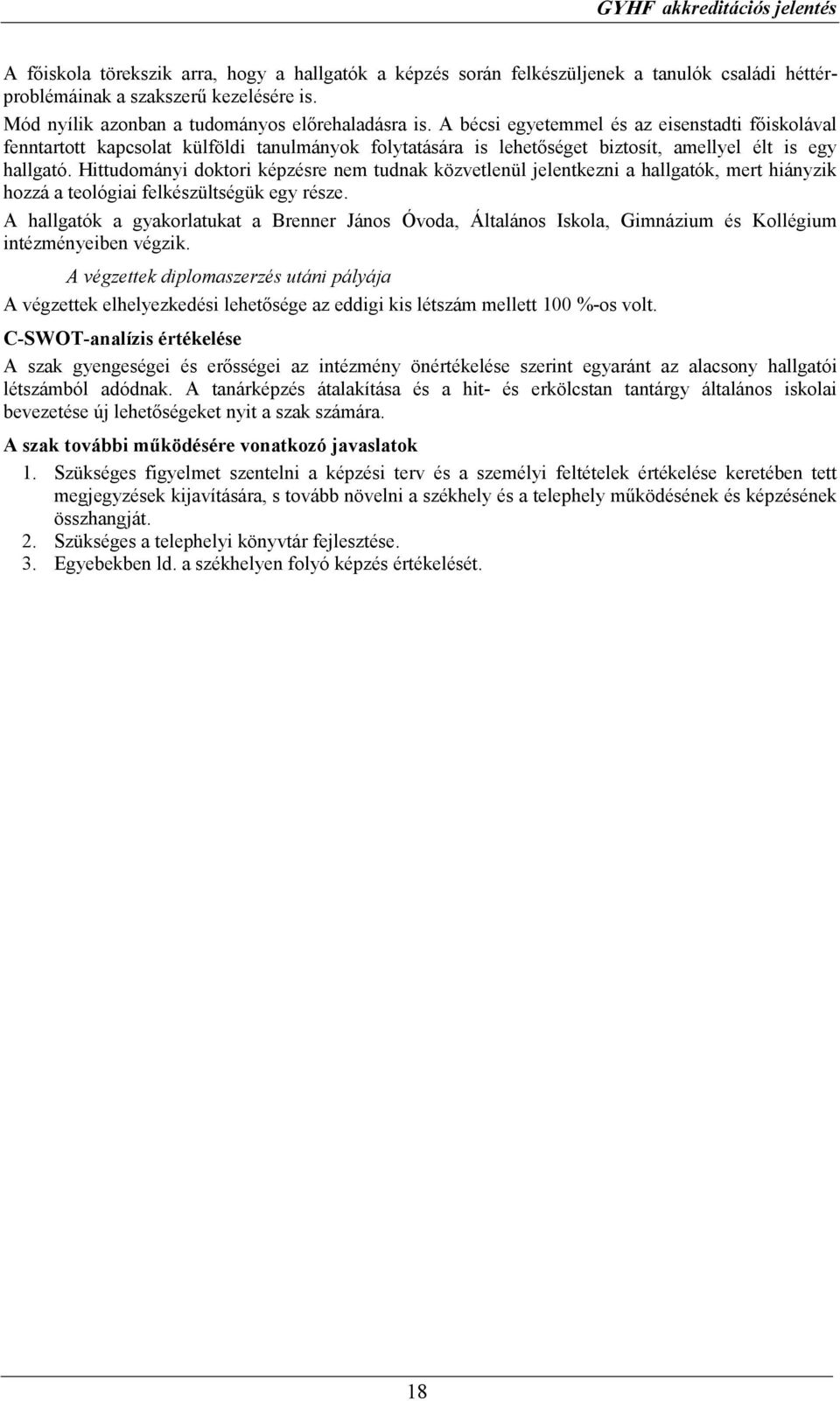 Hittudományi doktori képzésre nem tudnak közvetlenül jelentkezni a hallgatók, mert hiányzik hozzá a teológiai felkészültségük egy része.
