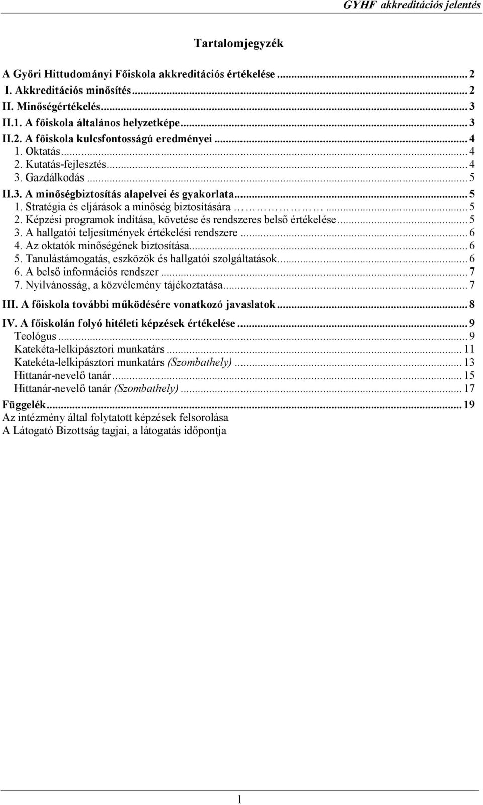 Képzési programok indítása, követése és rendszeres belsı értékelése... 5 3. A hallgatói teljesítmények értékelési rendszere... 6 4. Az oktatók minıségének biztosítása... 6 5.