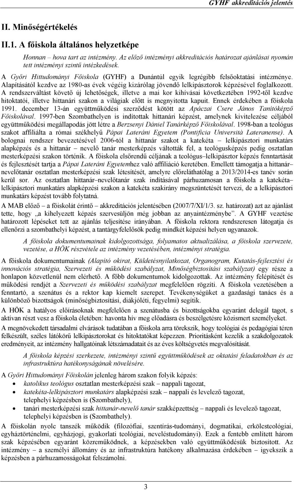 A rendszerváltást követı új lehetıségek, illetve a mai kor kihívásai következtében 1992-tıl kezdve hitoktatói, illetve hittanári szakon a világiak elıtt is megnyitotta kapuit.