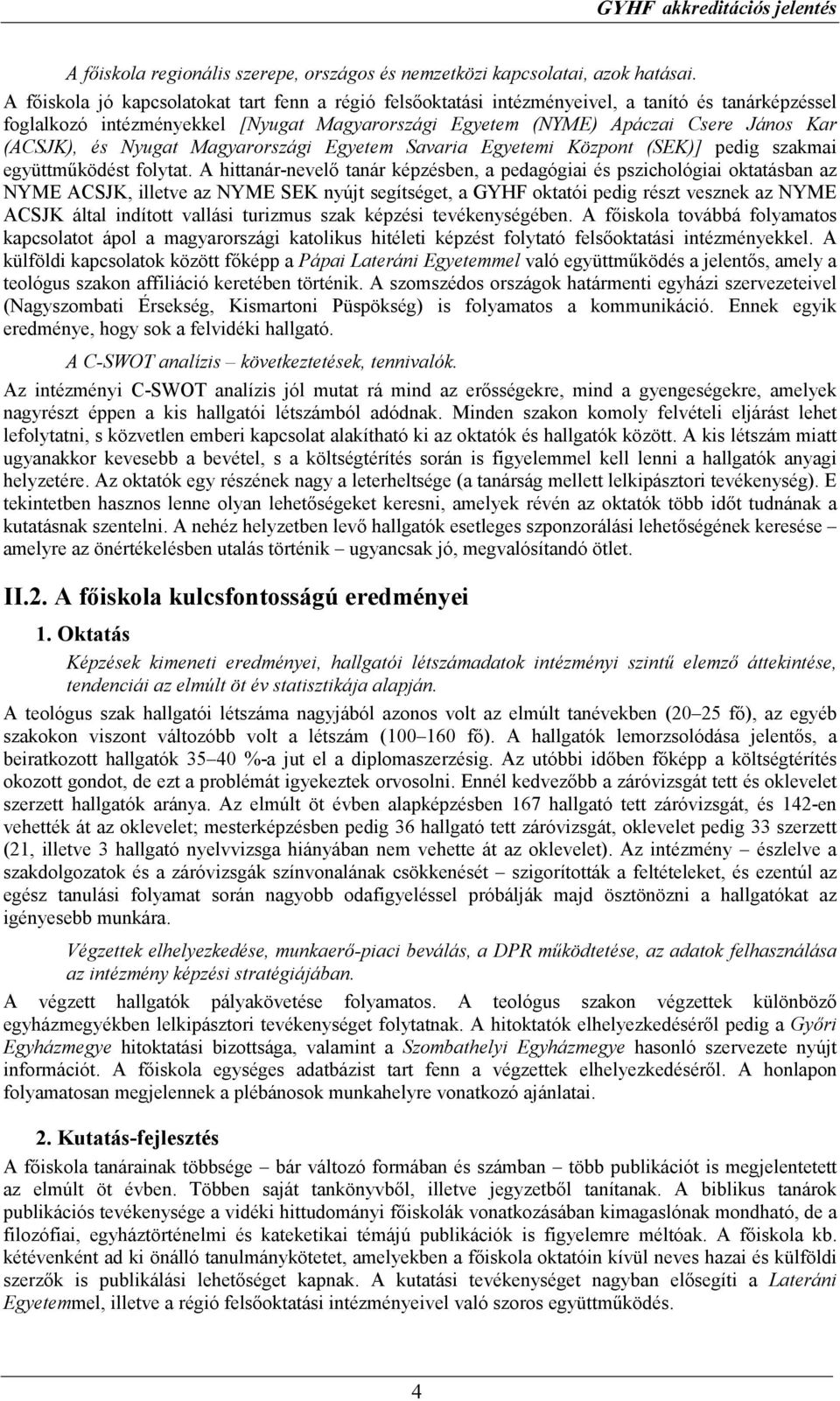 és Nyugat Magyarországi Egyetem Savaria Egyetemi Központ (SEK)] pedig szakmai együttmőködést folytat.
