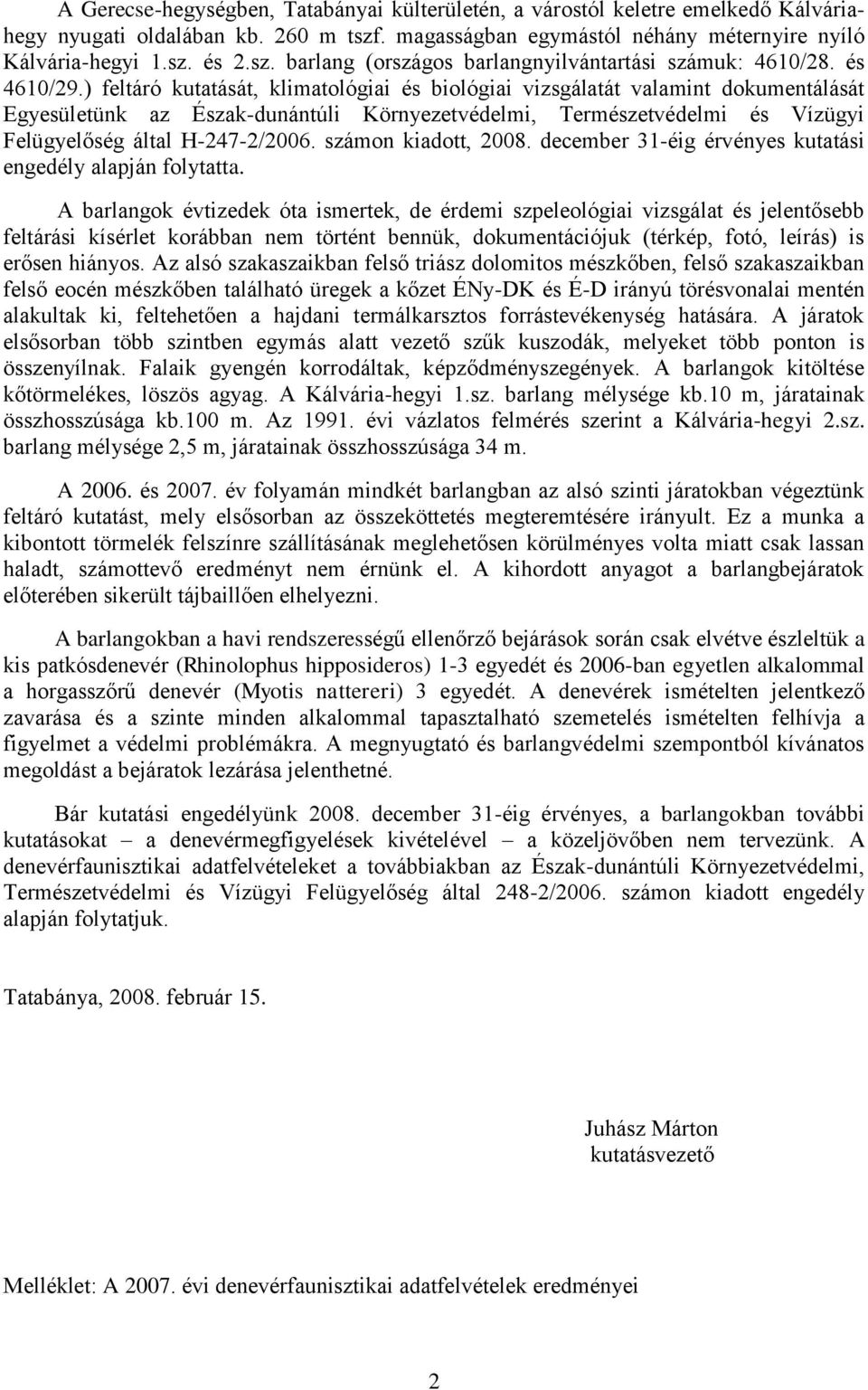 ) feltáró kutatását, klimatológiai és biológiai vizsgálatát valamint dokumentálását Egyesületünk az Észak-dunántúli Környezetvédelmi, Természetvédelmi és Vízügyi Felügyelőség által H-247-2/2006.