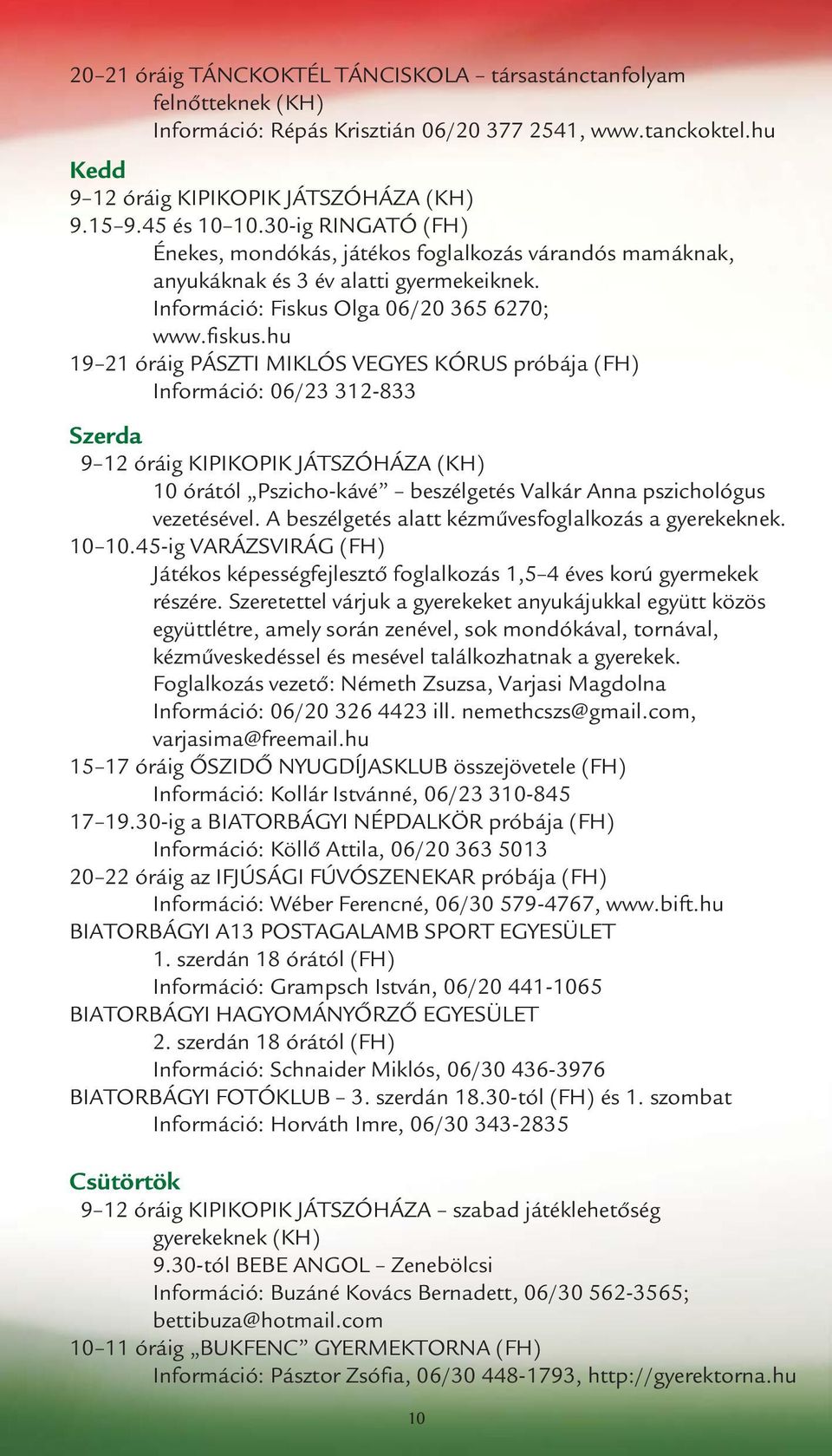 hu 19 21 óráig PÁSZTI MIKLÓS VEGYES KÓRUS próbája (FH) Információ: 06/23 312-833 Szerda 9 12 óráig KIPIKOPIK JÁTSZÓHÁZA (KH) 10 órától Pszicho-kávé beszélgetés Valkár Anna pszichológus vezetésével.
