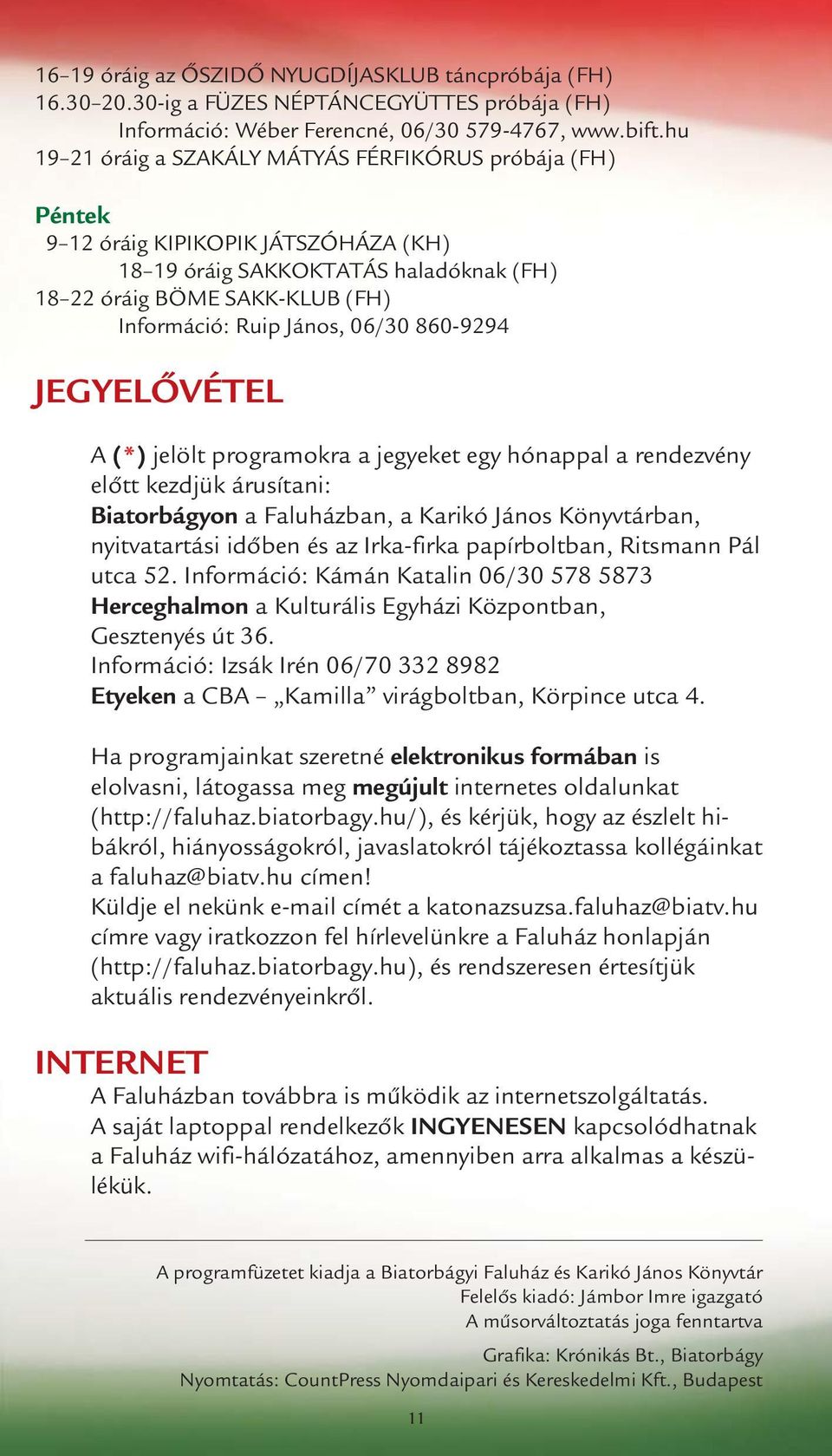 06/30 860-9294 JEGYELŐVÉTEL A (*) jelölt programokra a jegyeket egy hónappal a rendezvény előtt kezdjük árusítani: Biatorbágyon a Faluházban, a Karikó János Könyvtárban, nyitvatartási időben és az